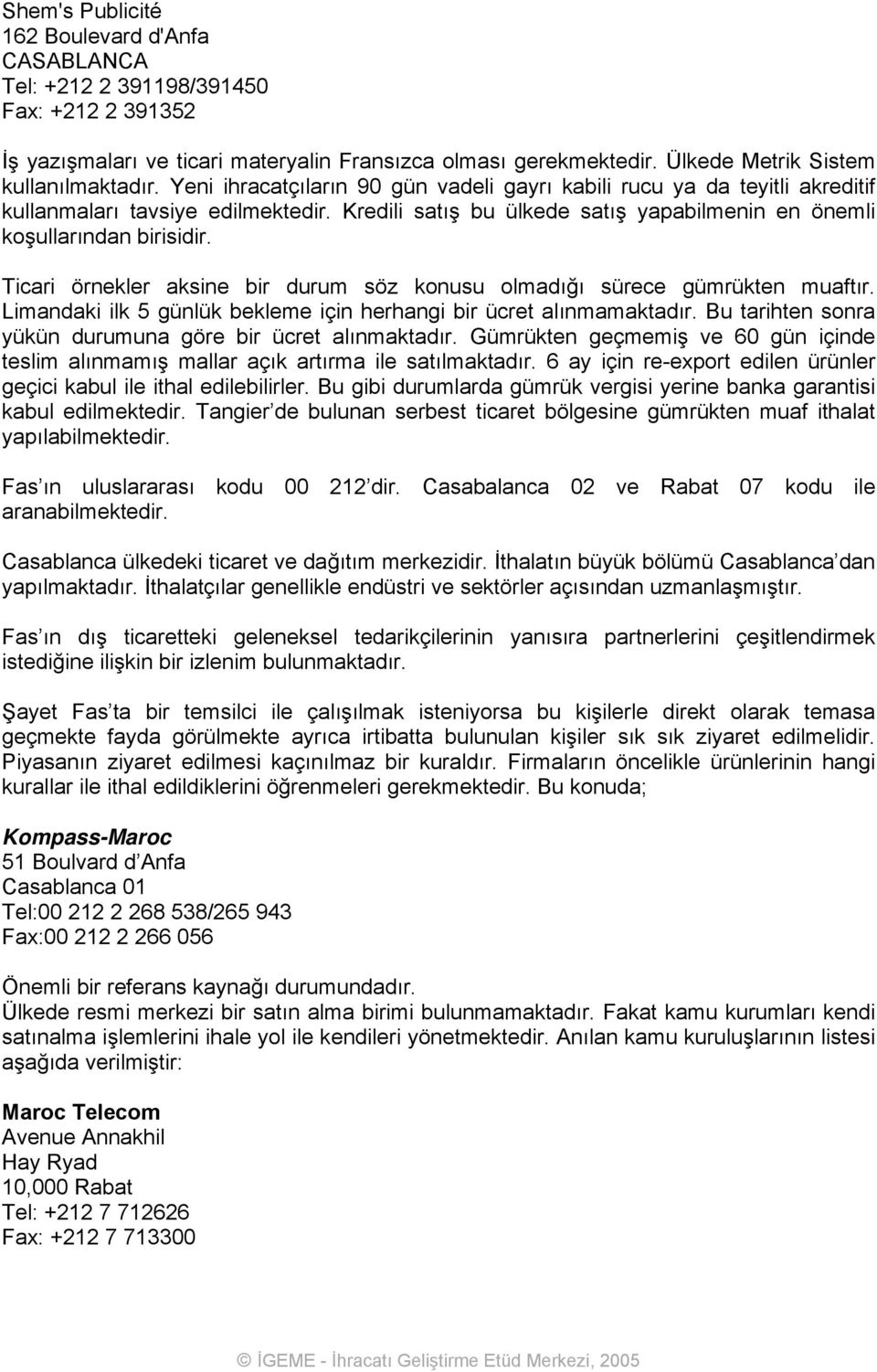 Ticari örnekler aksine bir durum söz konusu olmadığı sürece gümrükten muaftır. Limandaki ilk 5 günlük bekleme için herhangi bir ücret alınmamaktadır.