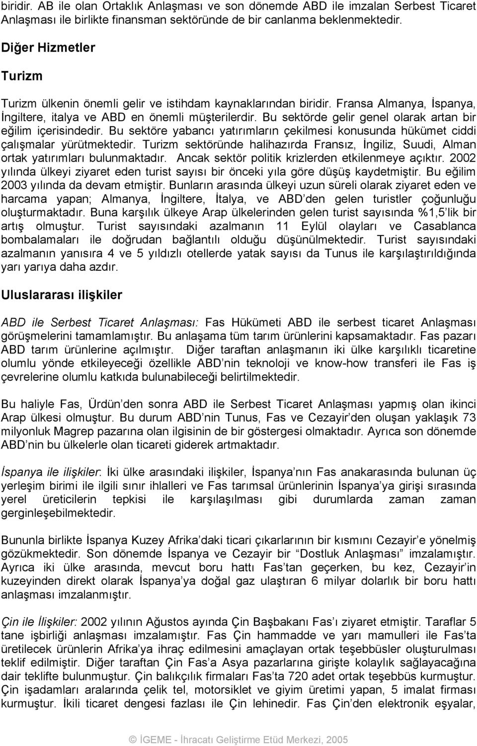 Bu sektörde gelir genel olarak artan bir eğilim içerisindedir. Bu sektöre yabancı yatırımların çekilmesi konusunda hükümet ciddi çalışmalar yürütmektedir.