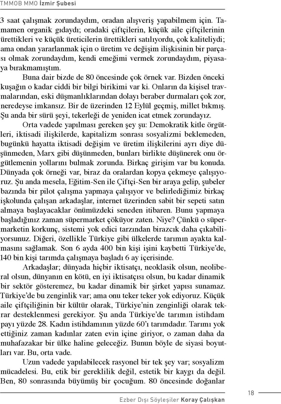 ilişkisinin bir parçası olmak zorundaydım, kendi emeğimi vermek zorundaydım, piyasaya bırakmamıştım. Buna dair bizde de 80 öncesinde çok örnek var.