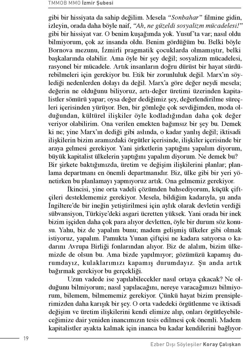 Ama öyle bir şey değil; sosyalizm mücadelesi, rasyonel bir mücadele. Artık insanların doğru dürüst bir hayat sürdürebilmeleri için gerekiyor bu. Etik bir zorunluluk değil.