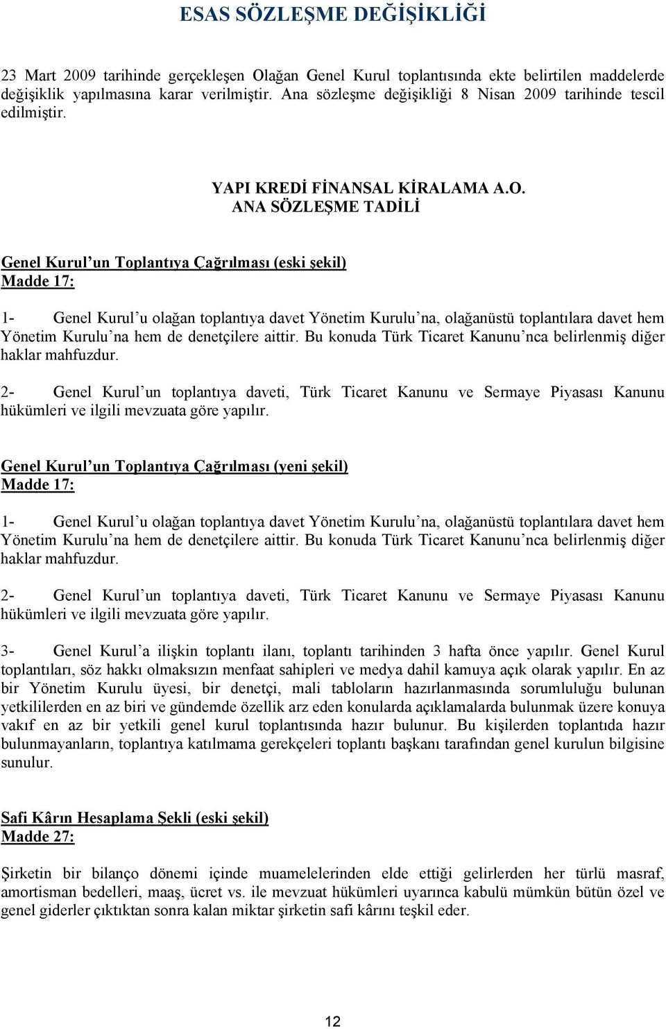 ANA SÖZLEŞME TADİLİ Genel Kurul un Toplantıya Çağrılması (eski şekil) Madde 17: 1- Genel Kurul u olağan toplantıya davet Yönetim Kurulu na, olağanüstü toplantılara davet hem Yönetim Kurulu na hem de