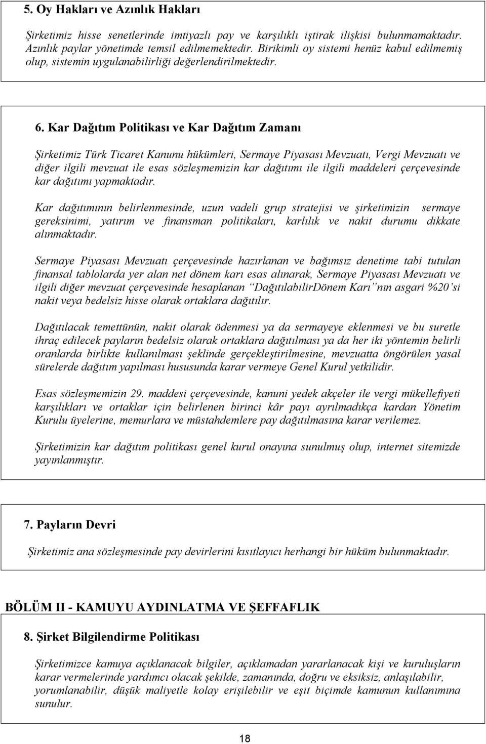 Kar Dağıtım Politikası ve Kar Dağıtım Zamanı Şirketimiz Türk Ticaret Kanunu hükümleri, Sermaye Piyasası Mevzuatı, Vergi Mevzuatı ve diğer ilgili mevzuat ile esas sözleşmemizin kar dağıtımı ile ilgili