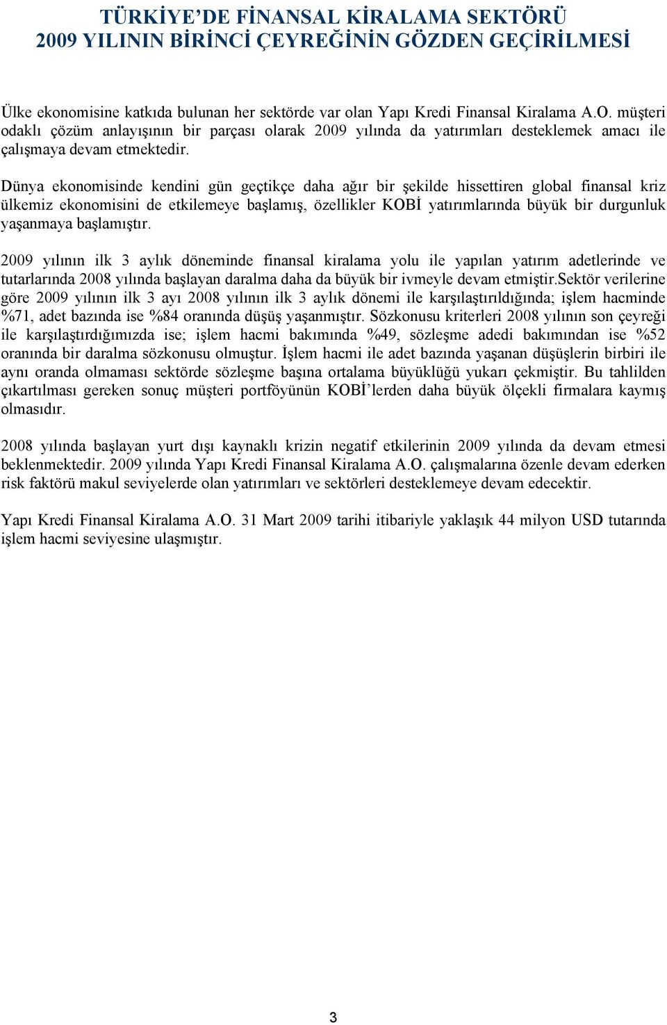 Dünya ekonomisinde kendini gün geçtikçe daha ağır bir şekilde hissettiren global finansal kriz ülkemiz ekonomisini de etkilemeye başlamış, özellikler KOBİ yatırımlarında büyük bir durgunluk yaşanmaya