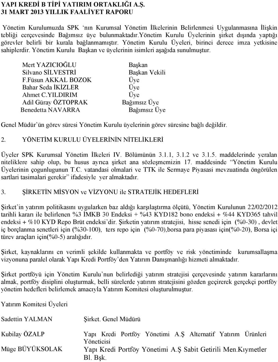 Yönetim Kurulu BaĢkan ve üyelerinin isimleri aģağıda sunulmuģtur. Mert YAZICIOĞLU Silvano SĠLVESTRĠ F.Füsun AKKAL BOZOK Bahar Seda ĠKĠZLER Ahmet C.