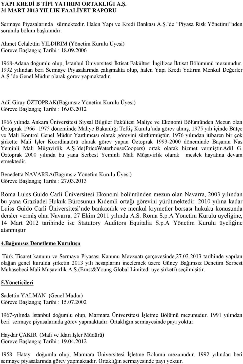 1992 yılından beri Sermaye Piyasalarında çalıģmakta olup, halen Yapı Kredi Yatırım Menkul Değerler A.ġ. de Genel Müdür olarak görev yapmaktadır.