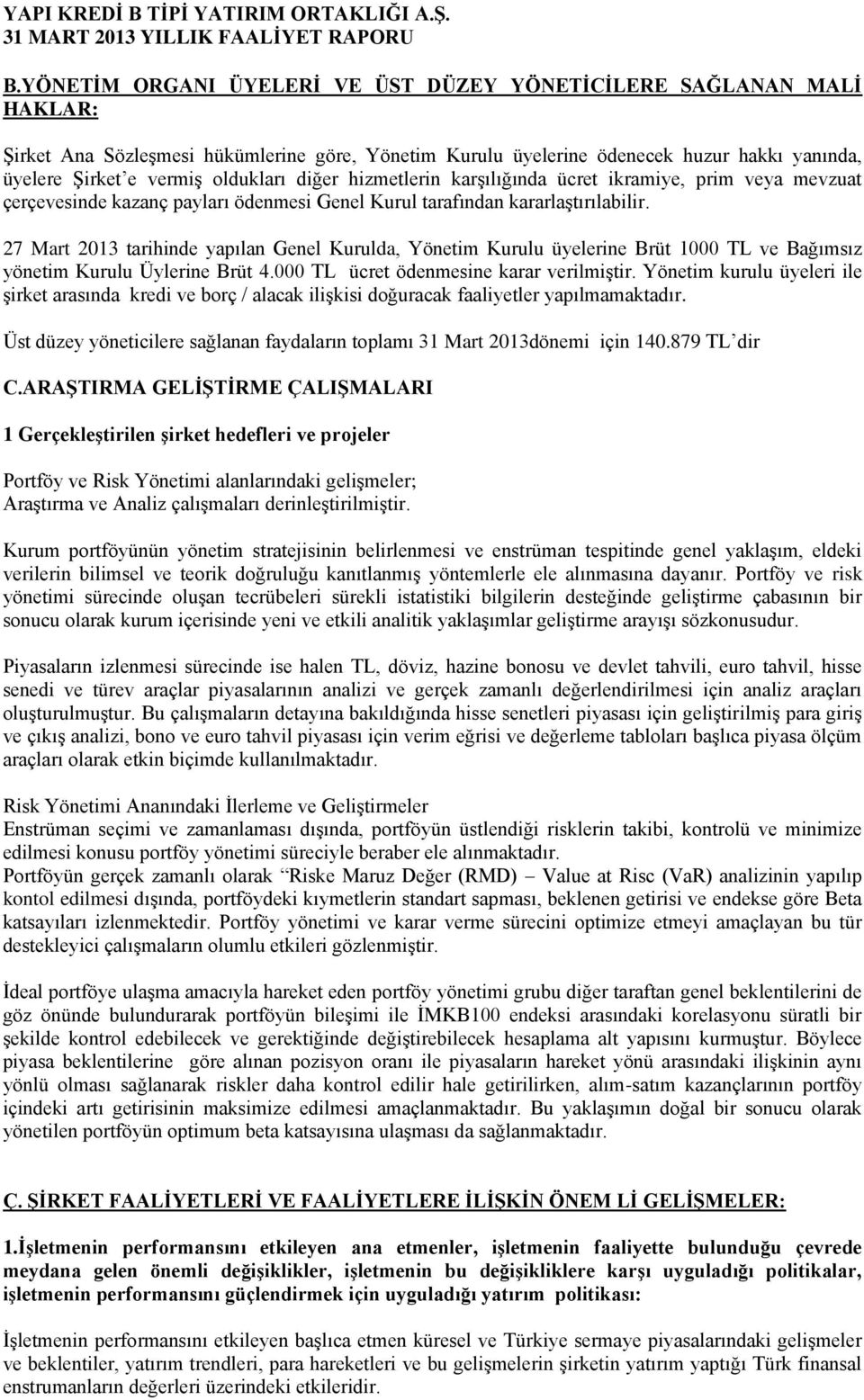 27 Mart 2013 tarihinde yapılan Genel Kurulda, Yönetim Kurulu üyelerine Brüt 1000 TL ve Bağımsız yönetim Kurulu Üylerine Brüt 4.000 TL ücret ödenmesine karar verilmiģtir.