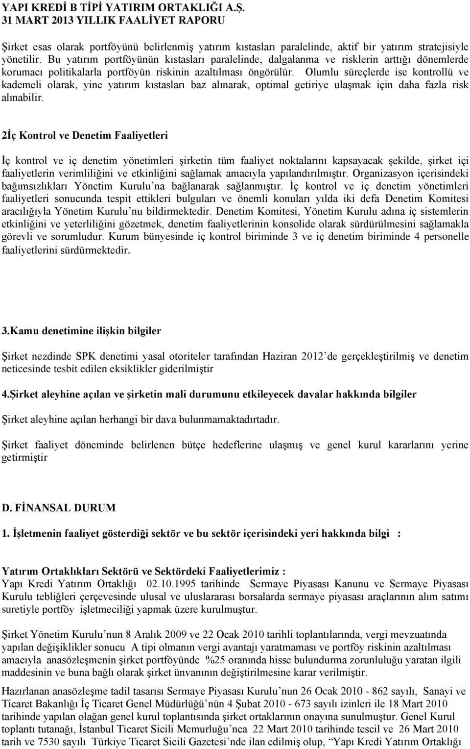 Olumlu süreçlerde ise kontrollü ve kademeli olarak, yine yatırım kıstasları baz alınarak, optimal getiriye ulaģmak için daha fazla risk alınabilir.