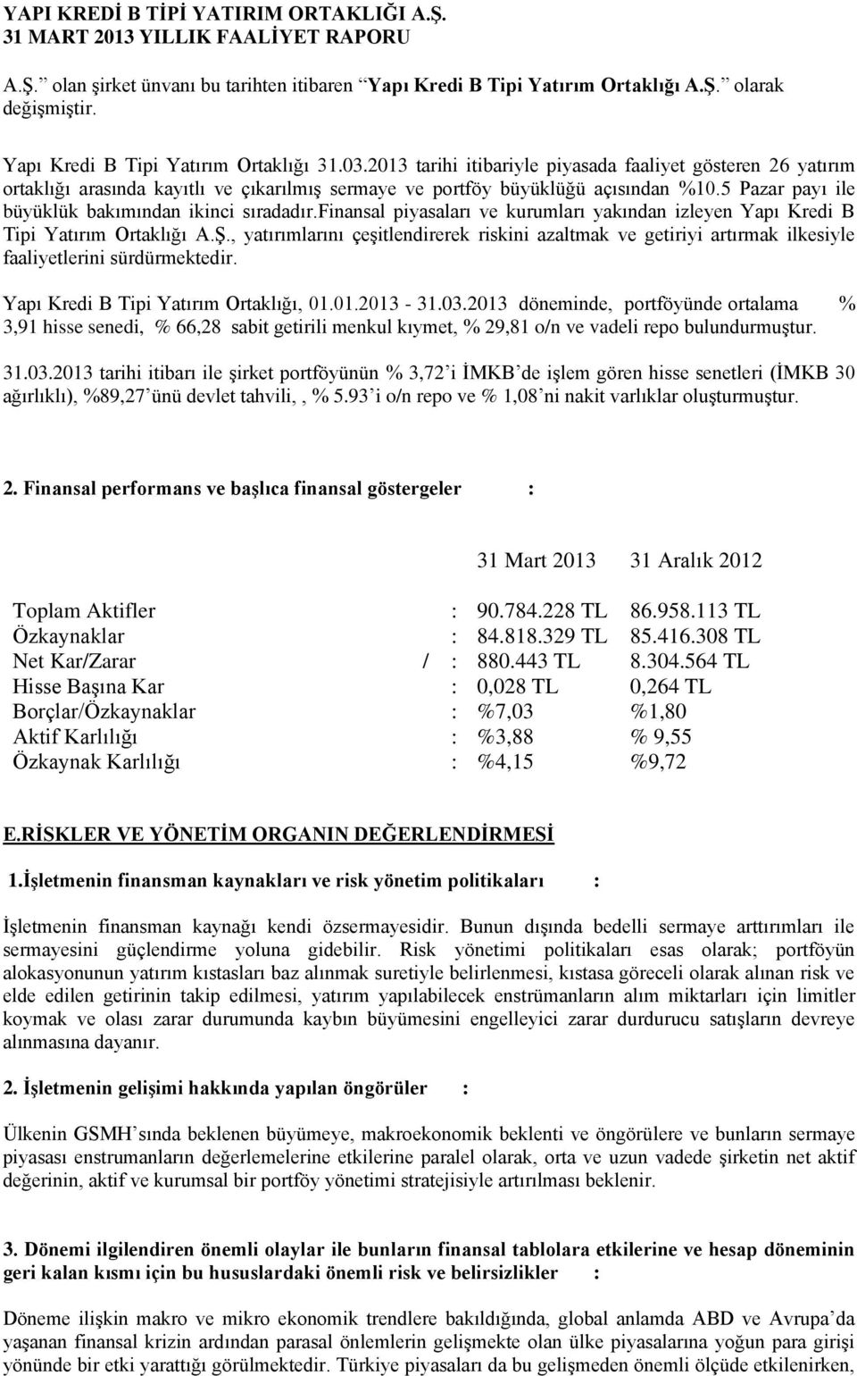 finansal piyasaları ve kurumları yakından izleyen Yapı Kredi B Tipi Yatırım Ortaklığı A.ġ., yatırımlarını çeģitlendirerek riskini azaltmak ve getiriyi artırmak ilkesiyle faaliyetlerini sürdürmektedir.