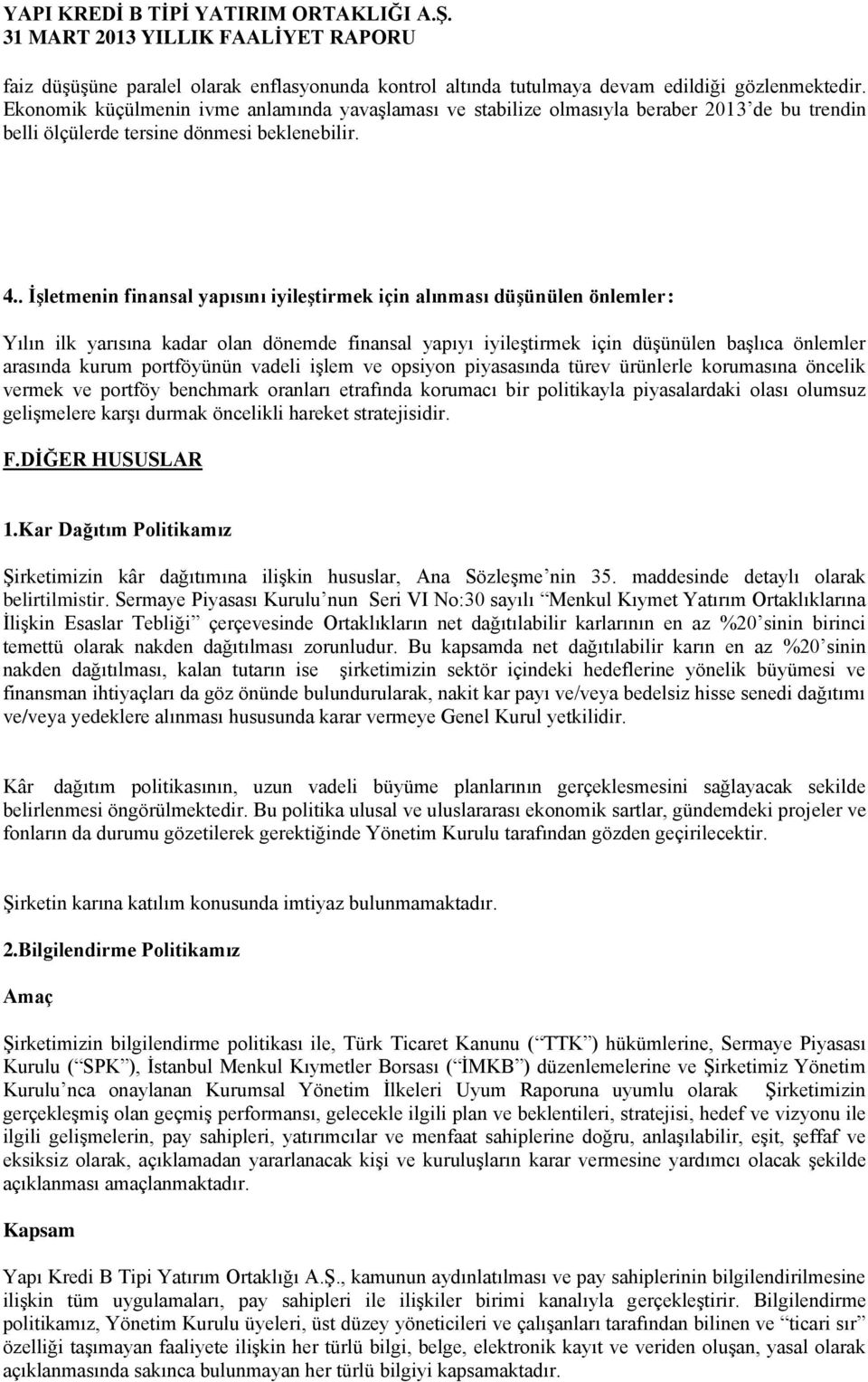 . ĠĢletmenin finansal yapısını iyileģtirmek için alınması düģünülen önlemler : Yılın ilk yarısına kadar olan dönemde finansal yapıyı iyileģtirmek için düģünülen baģlıca önlemler arasında kurum