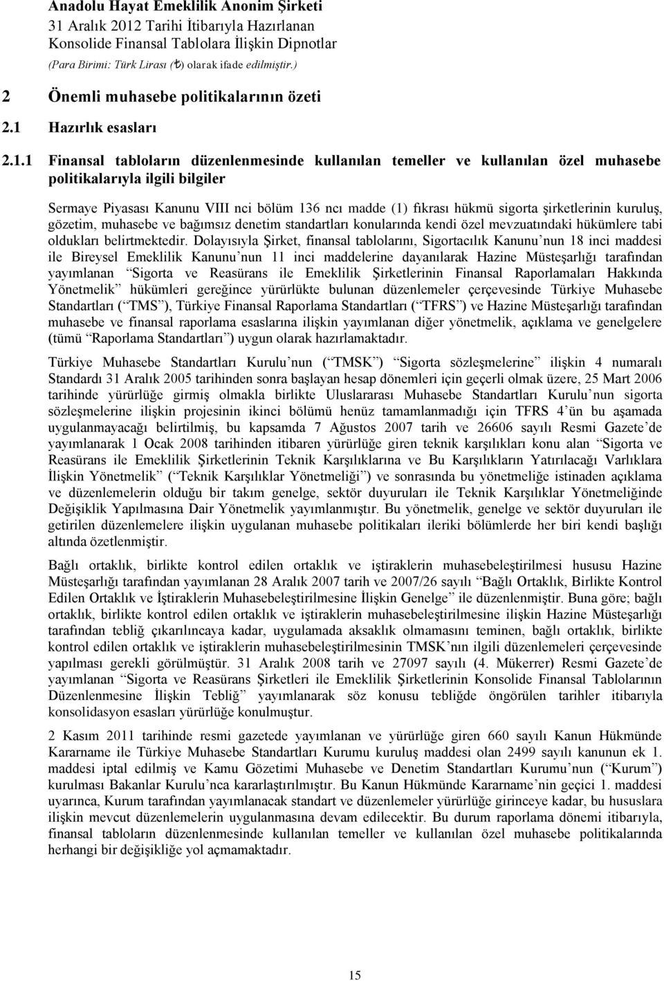 1 Finansal tabloların düzenlenmesinde kullanılan temeller ve kullanılan özel muhasebe politikalarıyla ilgili bilgiler Sermaye Piyasası Kanunu VIII nci bölüm 136 ncı madde (1) fıkrası hükmü sigorta