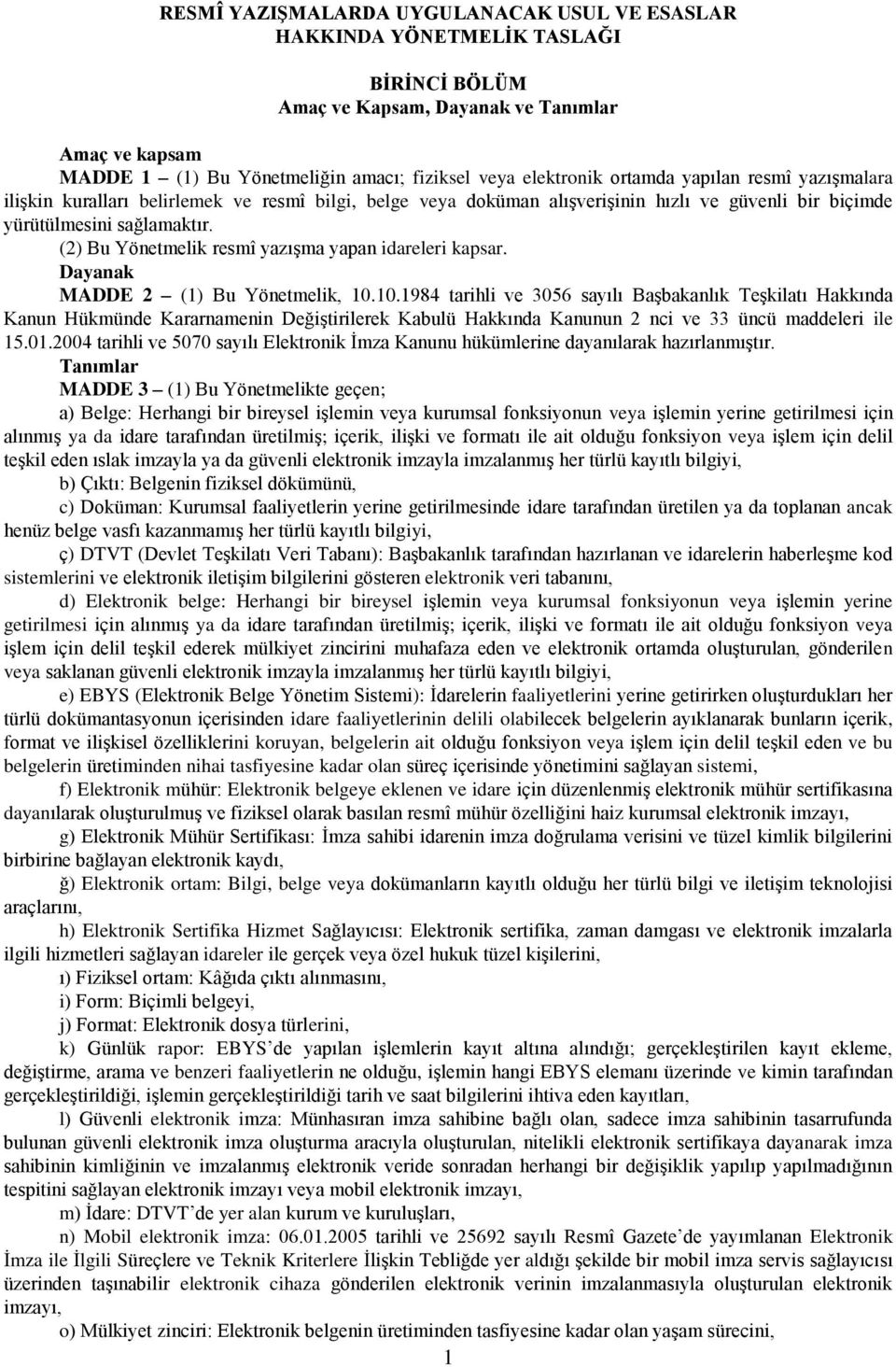 (2) Bu Yönetmelik resmî yazışma yapan idareleri kapsar. Dayanak MADDE 2 (1) Bu Yönetmelik, 10.