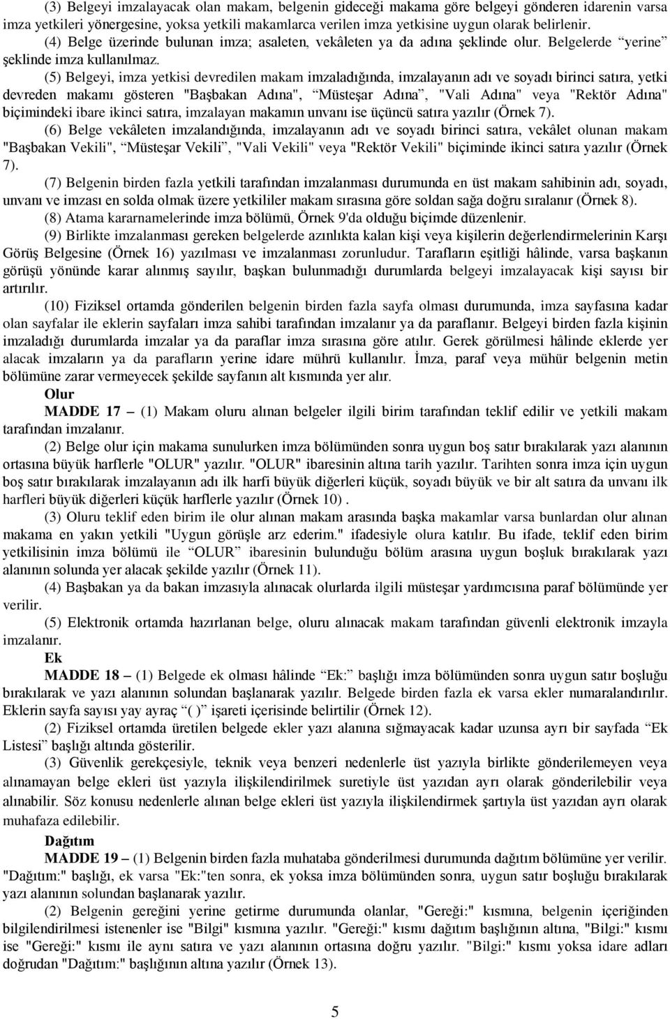 (5) Belgeyi, imza yetkisi devredilen makam imzaladığında, imzalayanın adı ve soyadı birinci satıra, yetki devreden makamı gösteren "Başbakan Adına", Müsteşar Adına, "Vali Adına" veya "Rektör Adına"