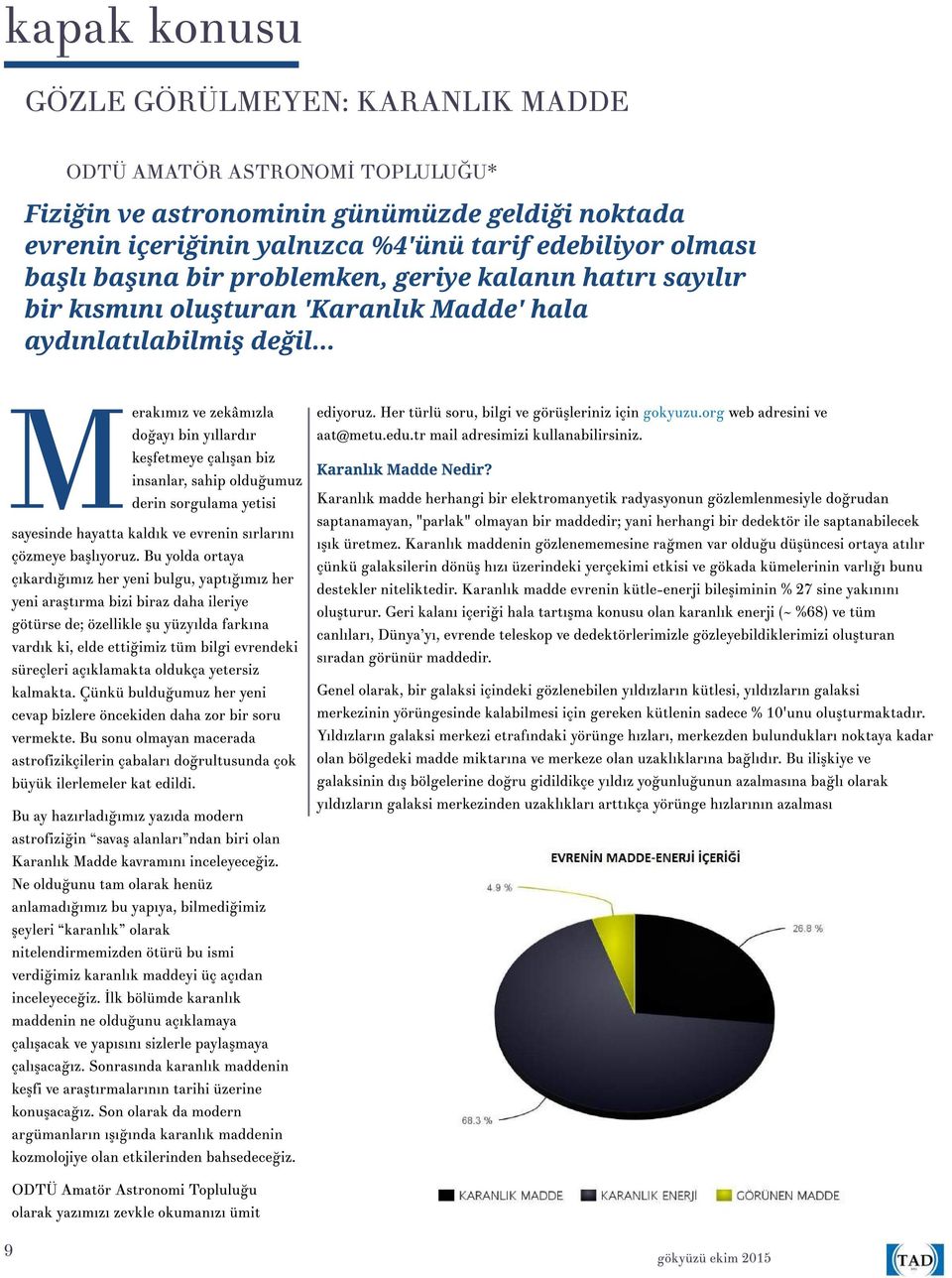 ?an biz insanlar, sahip oldu?umuz Mderin sorgulama yetisi sayesinde hayatta kald?k ve evrenin s?rlar?n? çözmeye ba?l?yoruz. Bu yolda ortaya ç?kard???m?z her yeni bulgu, yapt???m?z her yeni ara?t?rma bizi biraz daha ileriye götürse de; özellikle?