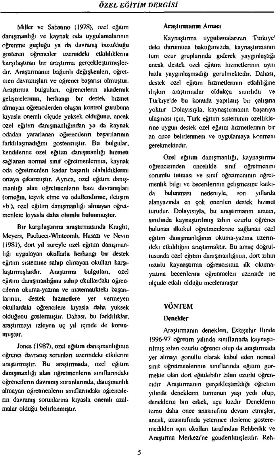 Araştırma bulguları, oğrencılenn akademik gel iş melen nın, herhangi bir destek hizmet almayan öğrencilerden oluşan kontrol gurubuna kıyasla önemli otçude yüksek olduğunu, ancak özel eğitim