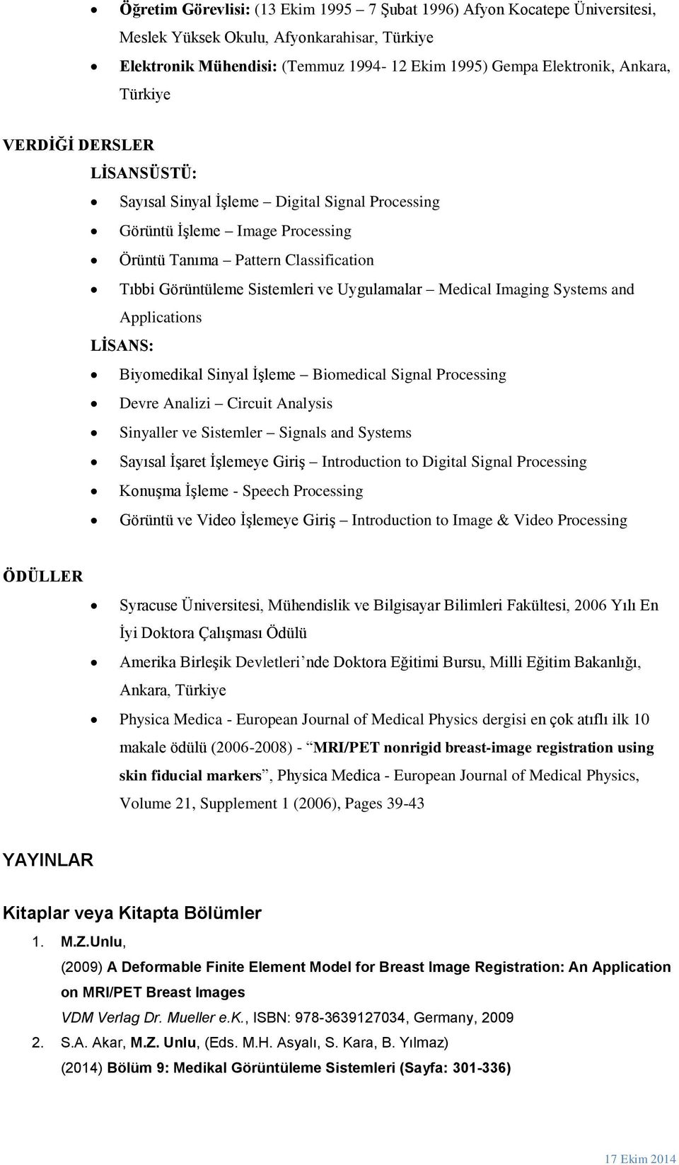 Medical Imaging Systems and Applications LİSANS: Biyomedikal Sinyal İşleme Biomedical Signal Processing Devre Analizi Circuit Analysis Sinyaller ve Sistemler Signals and Systems Sayısal İşaret