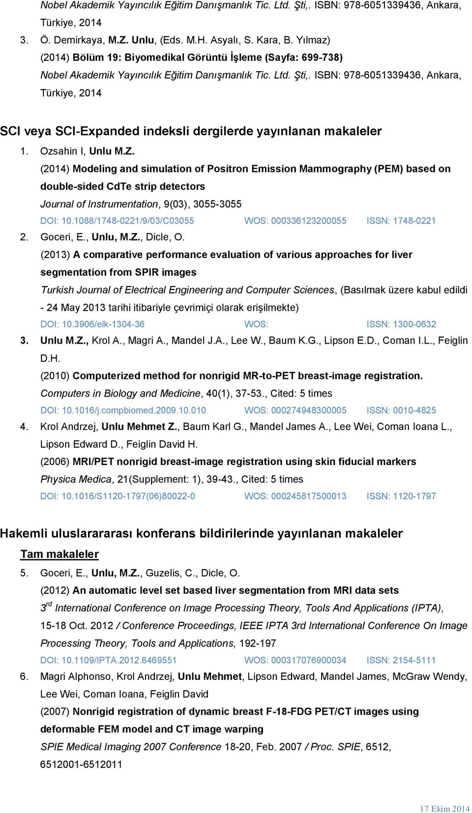 ISBN: 978-6051339436, Ankara, Türkiye, 2014 SCI veya SCI-Expanded indeksli dergilerde yayınlanan makaleler 1. Ozsahin I, Unlu M.Z.