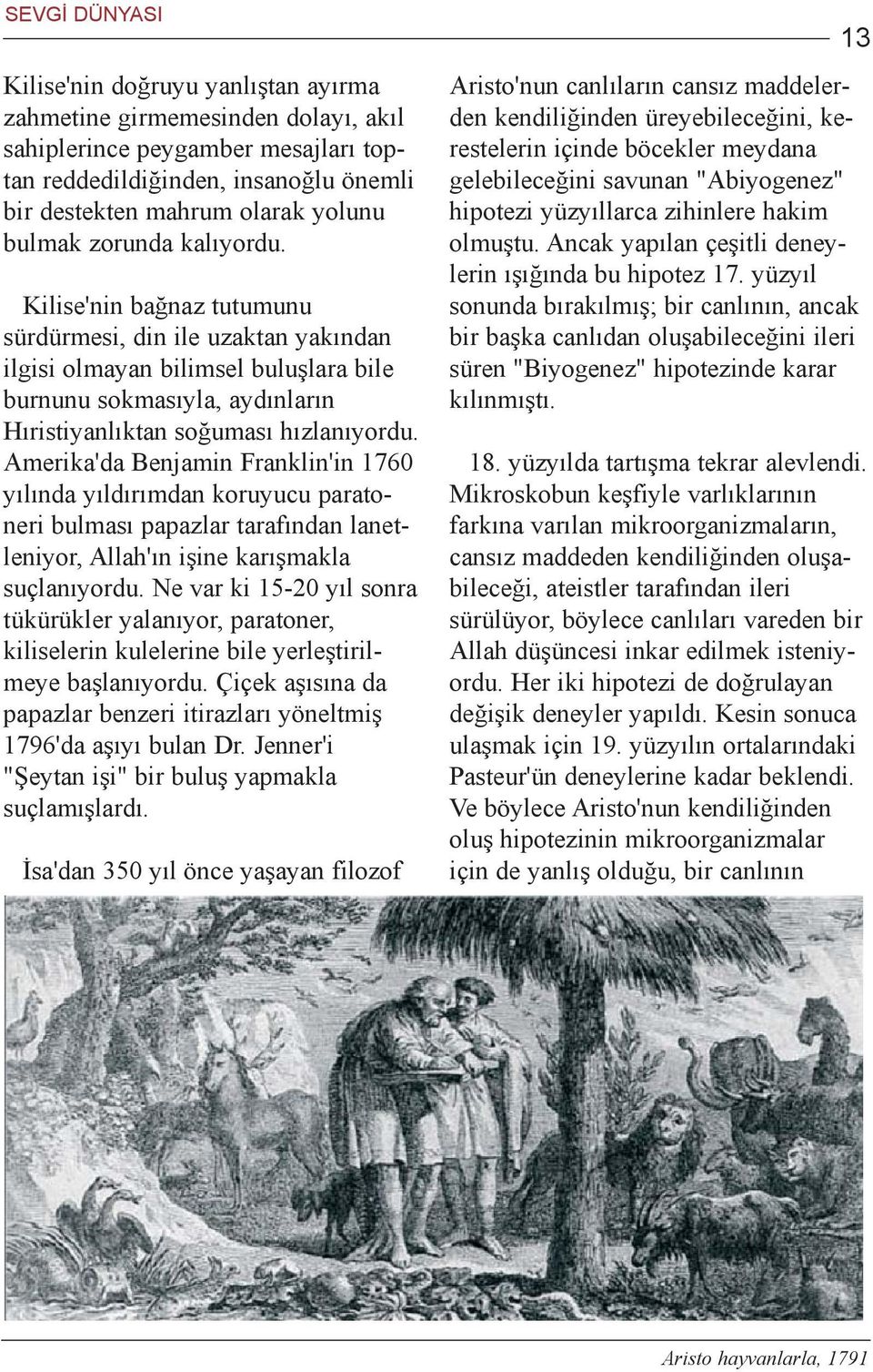 Amerika'da Benjamin Franklin'in 1760 yýlýnda yýldýrýmdan koruyucu paratoneri bulmasý papazlar tarafýndan lanetleniyor, Allah'ýn iþine karýþmakla suçlanýyordu.