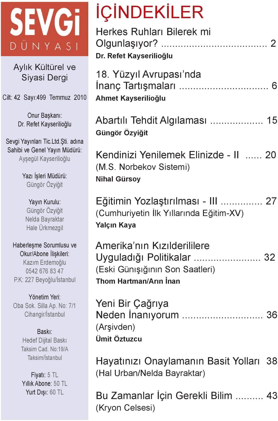 Kazým Erdemoðlu 0542 676 83 47 P.K: 227 Beyoðlu/Ýstanbul Yönetim Yeri: Oba Sok. Silla Ap. No: 7/1 Cihangir/Ýstanbul Baský: Hedef Dijital Baský Taksim Cad.