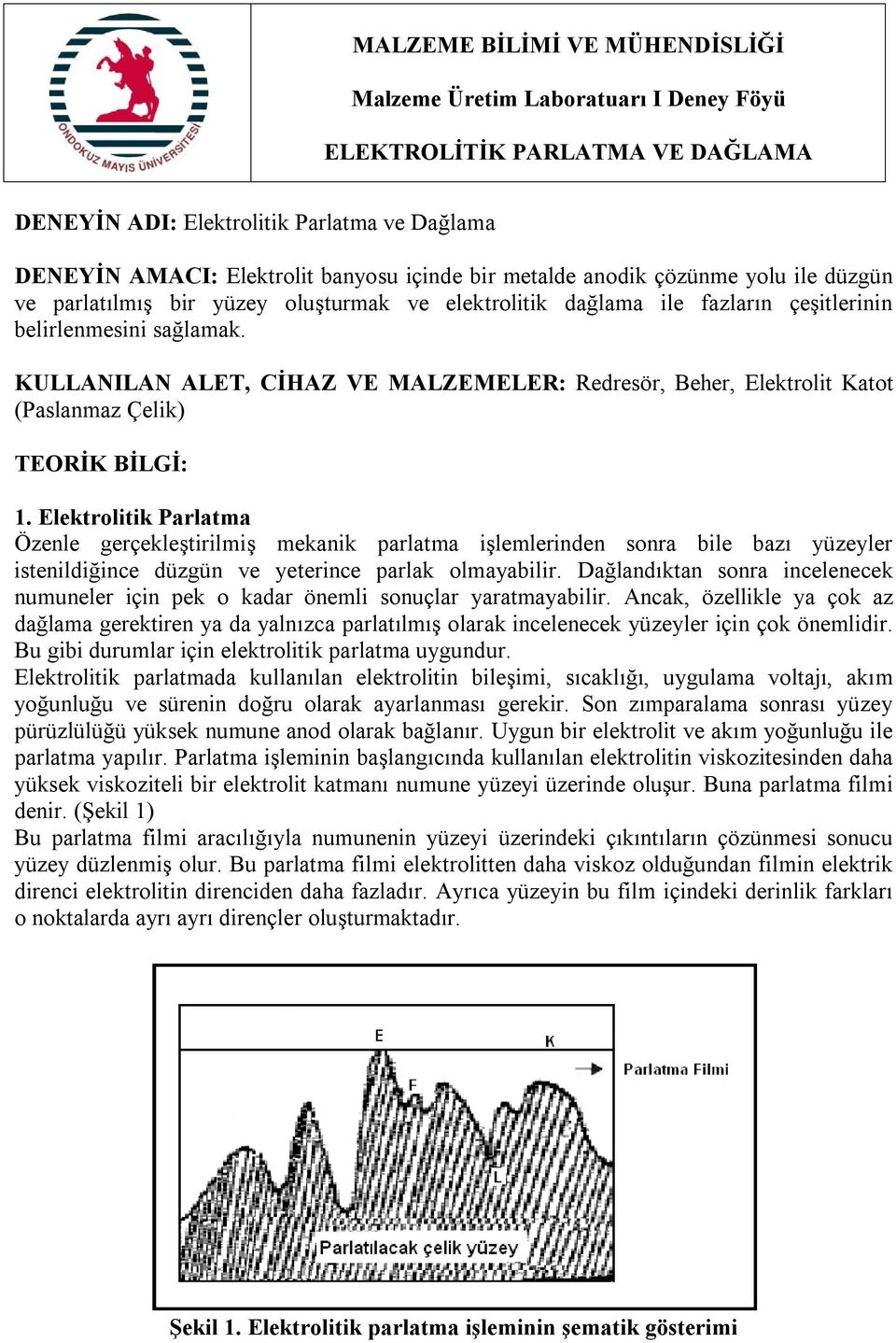 Elektrolitik Parlatma Özenle gerçekleştirilmiş mekanik parlatma işlemlerinden sonra bile bazı yüzeyler istenildiğince düzgün ve yeterince parlak olmayabilir.