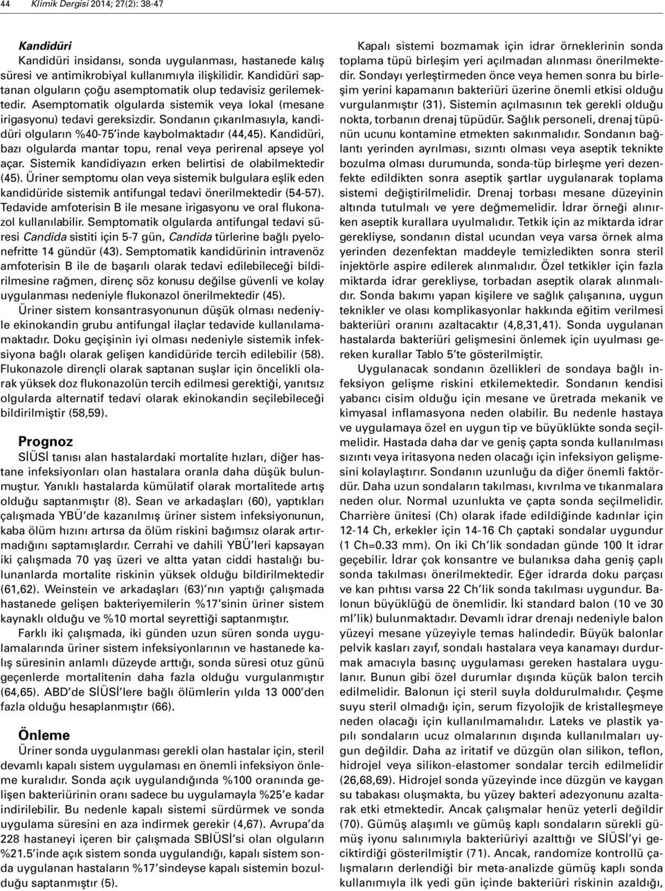 Sondanın çıkarılmasıyla, kandidüri olguların %40-75 inde kaybolmaktadır (44,45). Kandidüri, bazı olgularda mantar topu, renal ya perirenal apseye yol açar.