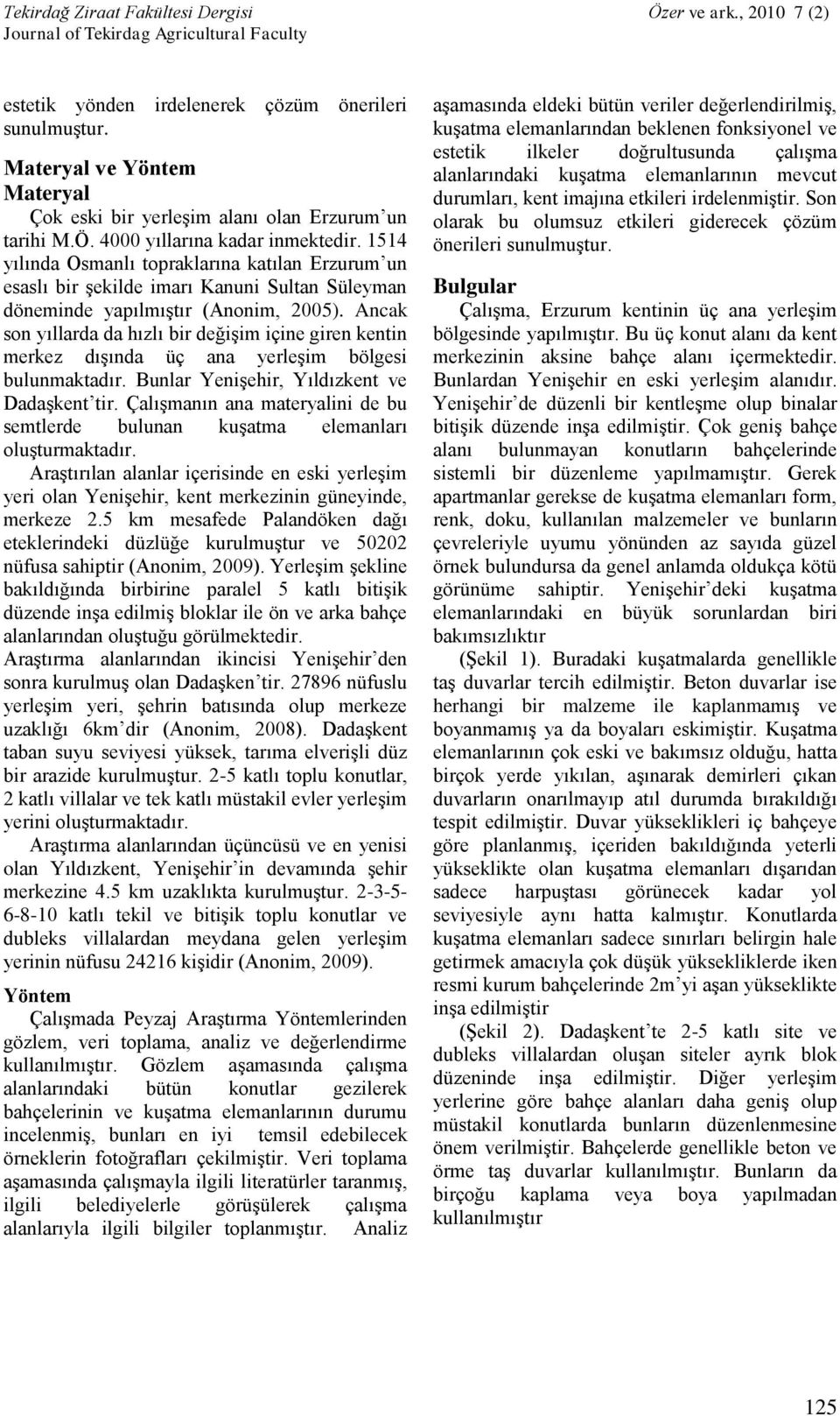 Ancak son yıllarda da hızlı bir değişim içine giren kentin merkez dışında üç ana yerleşim bölgesi bulunmaktadır. Bunlar Yenişehir, Yıldızkent ve Dadaşkent tir.