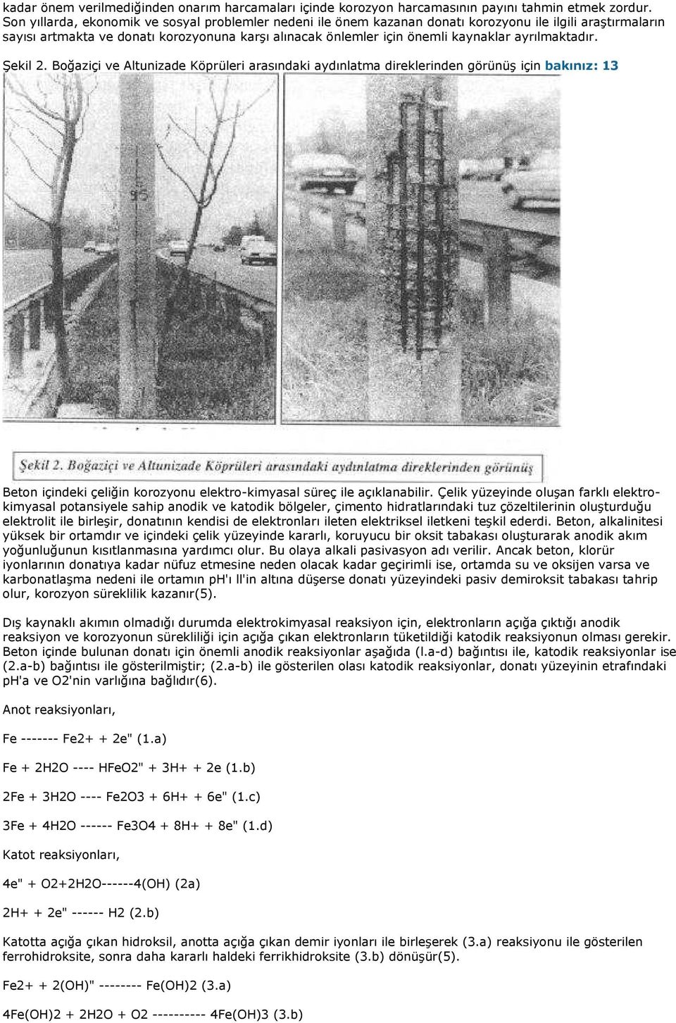 ayrılmaktadır. Şekil 2. Boğaziçi ve Altunizade Köprüleri arasındaki aydınlatma direklerinden görünüş için bakınız: 13 Beton içindeki çeliğin korozyonu elektro-kimyasal süreç ile açıklanabilir.