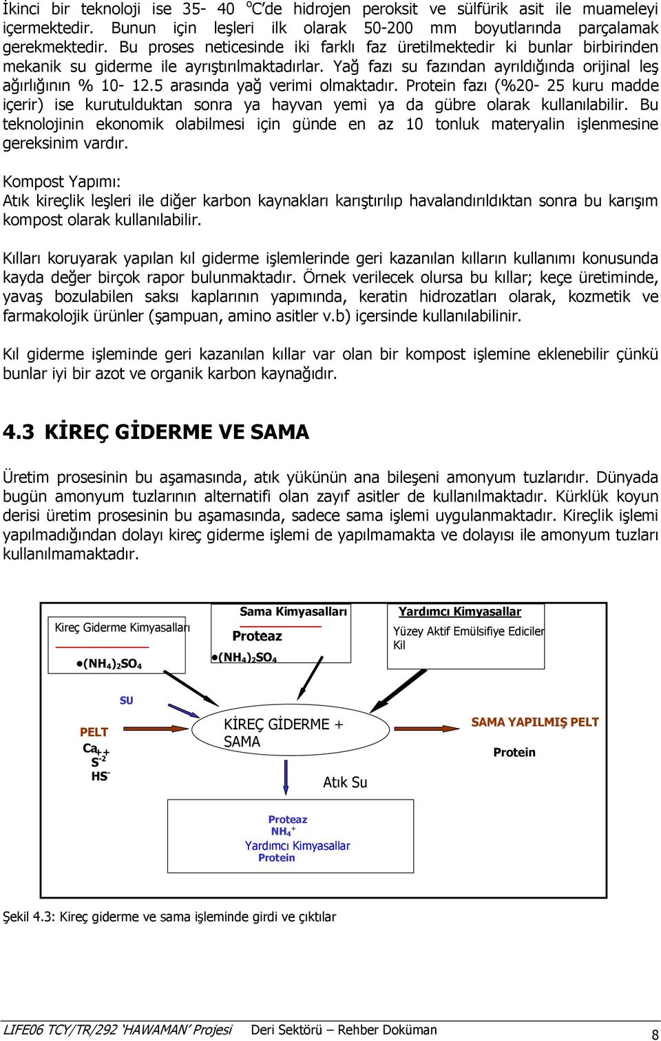 5 arasında yağ verimi olmaktadır. Protein fazı (%20-25 kuru madde içerir) ise kurutulduktan sonra ya hayvan yemi ya da gübre olarak kullanılabilir.