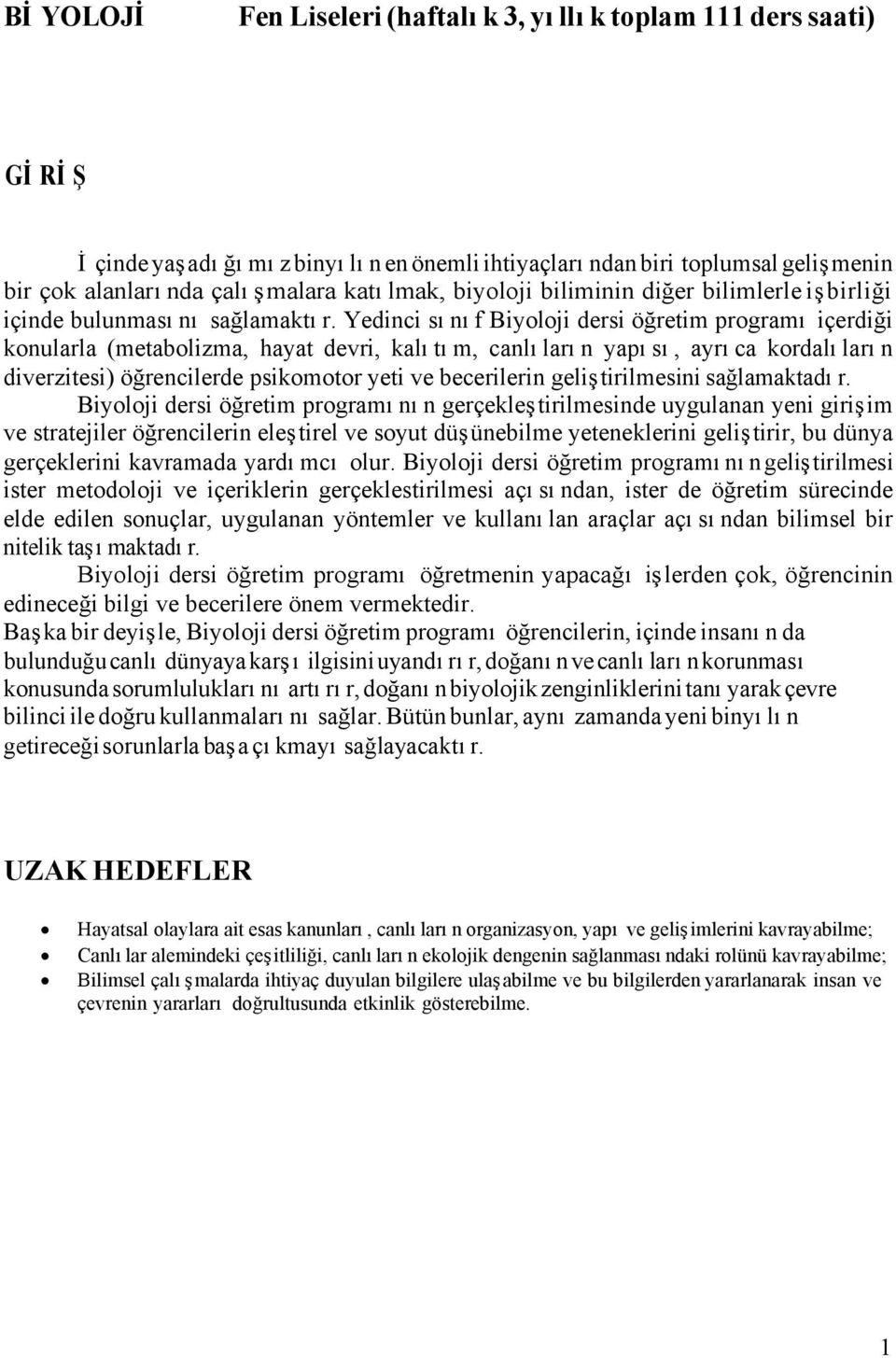 Yedinci sınıf Biyoloji dersi öğretim programı içerdiği konularla (metabolizma, hayat devri, kalıtım, canlıların yapısı, ayrıca kordalıların diverzitesi) öğrencilerde psikomotor yeti ve becerilerin