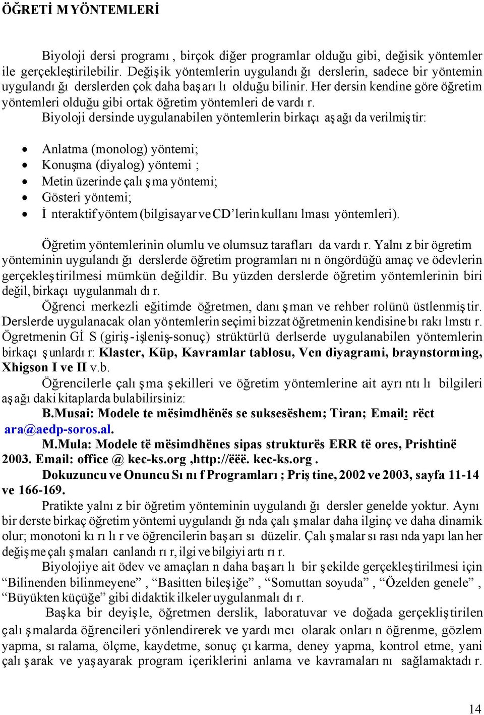 Her dersin kendine göre öğretim yöntemleri olduğu gibi ortak öğretim yöntemleri de vardır.