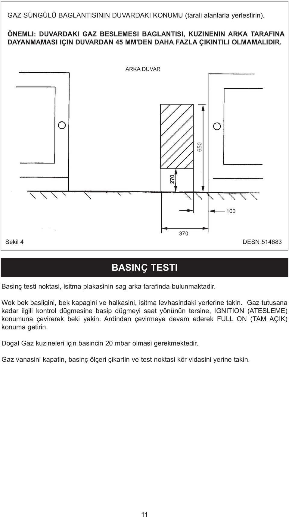 Seki 4 DESN 514683 BASINÇ TESTI Basinç testi noktasi, isitma pakasinin sag arka tarafinda buunmaktadir. Wok bek basigini, bek kapagini ve hakasini, isitma evhasindaki yererine takin.