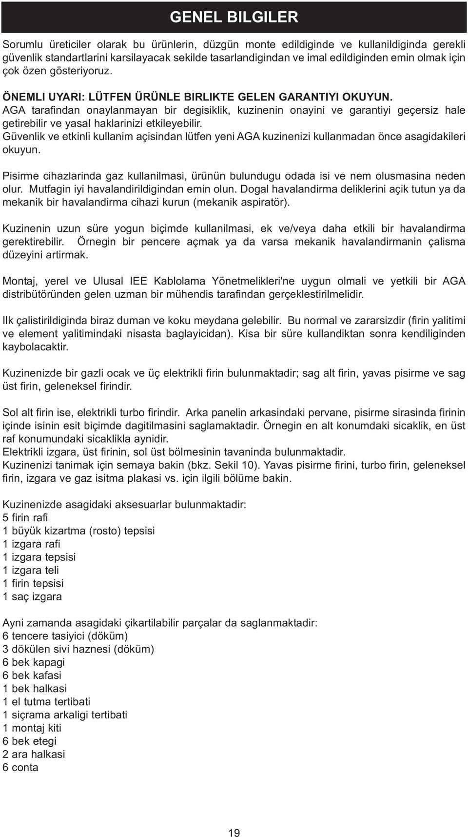 AGA tarafindan onayanmayan bir degisikik, kuzinenin onayini ve garantiyi geçersiz hae getirebiir ve yasa hakarinizi etkieyebiir.