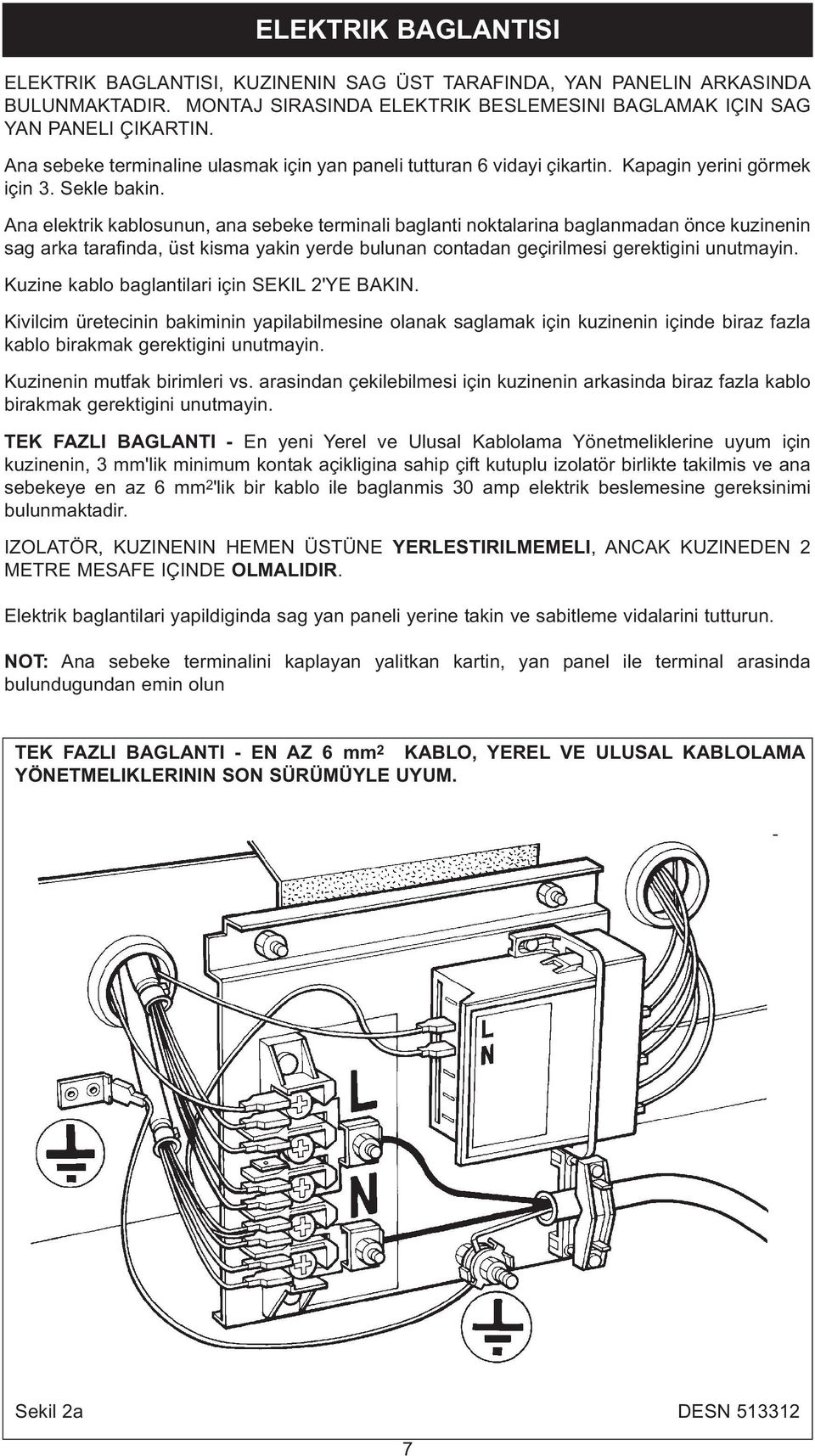 Ana eektrik kabosunun, ana sebeke terminai baganti noktaarina baganmadan önce kuzinenin sag arka tarafinda, üst kisma yakin yerde buunan contadan geçirimesi gerektigini unutmayin.