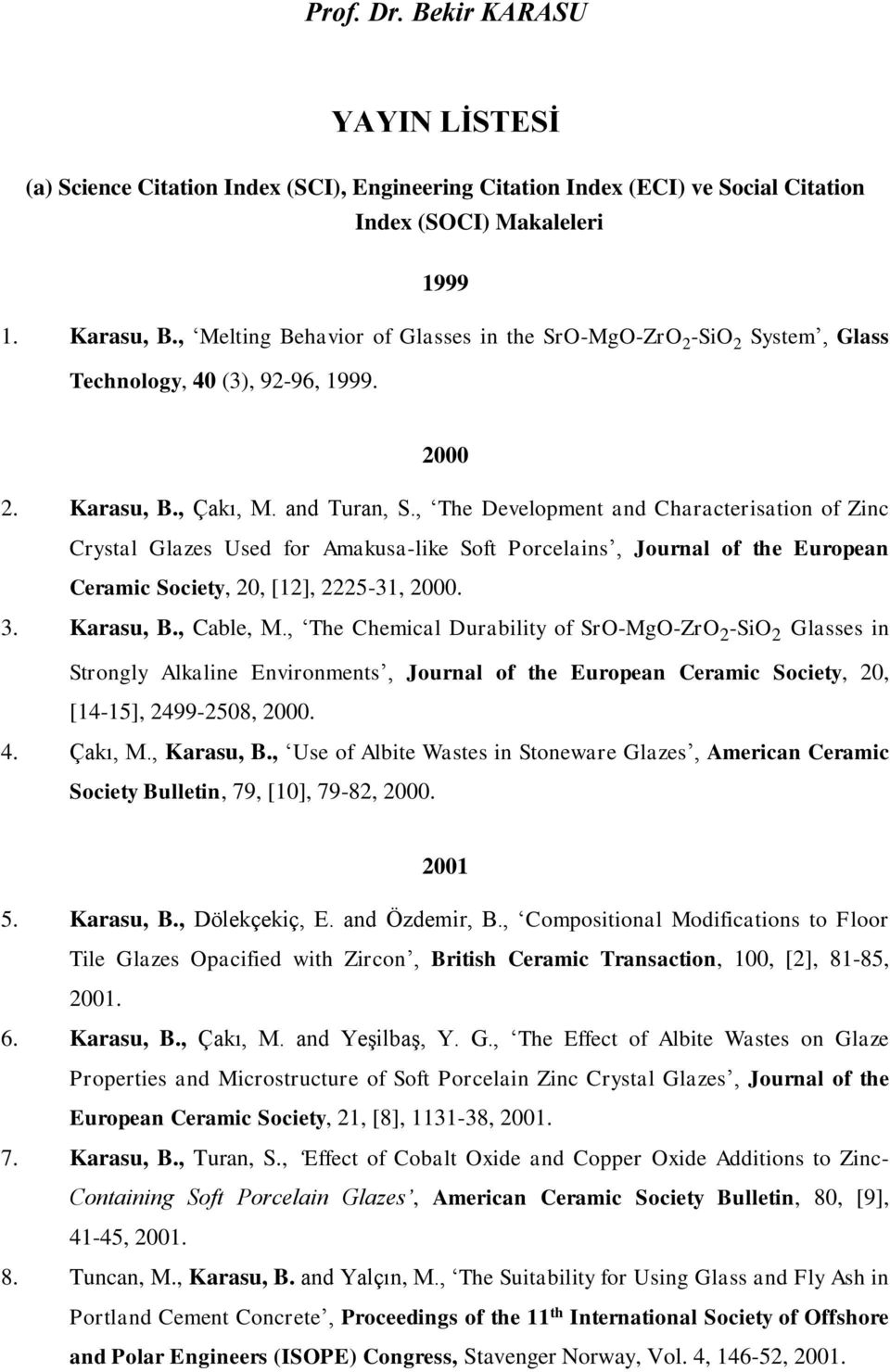 , The Development and Characterisation of Zinc Crystal Glazes Used for Amakusa-like Soft Porcelains, Journal of the European Ceramic Society, 20, [12], 2225-31, 2000. 3. Karasu, B., Cable, M.