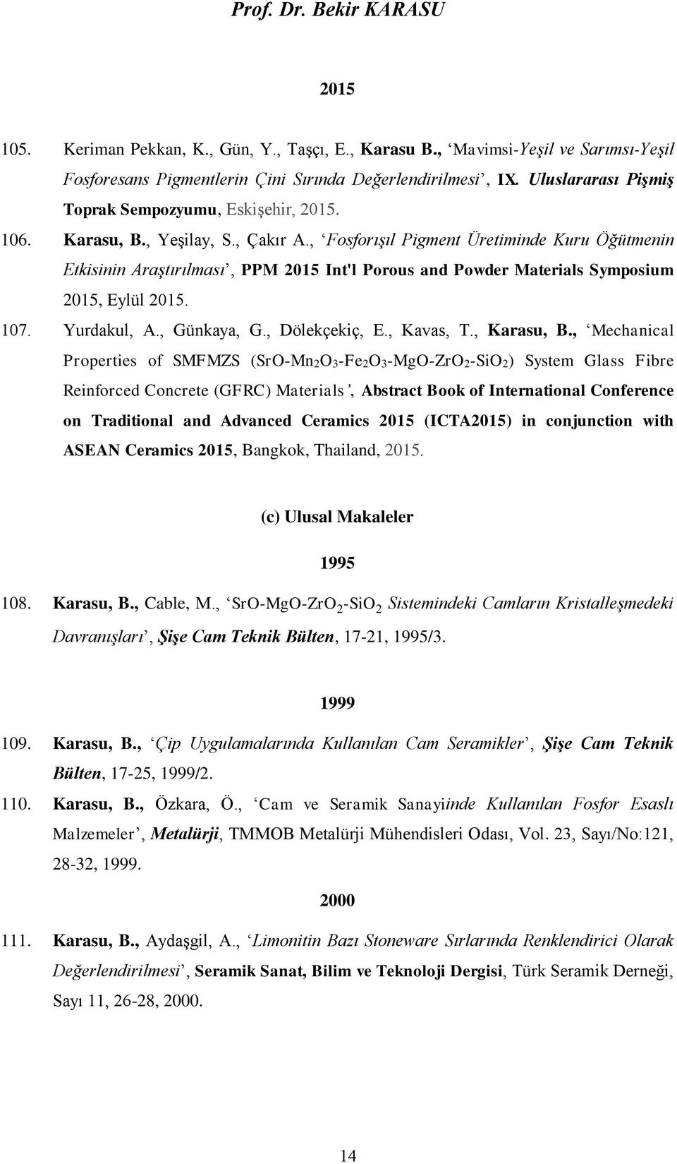 , Fosforışıl Pigment Üretiminde Kuru Öğütmenin Etkisinin Araştırılması, PPM 2015 Int'l Porous and Powder Materials Symposium 2015, Eylül 2015. 107. Yurdakul, A., Günkaya, G., Dölekçekiç, E., Kavas, T.