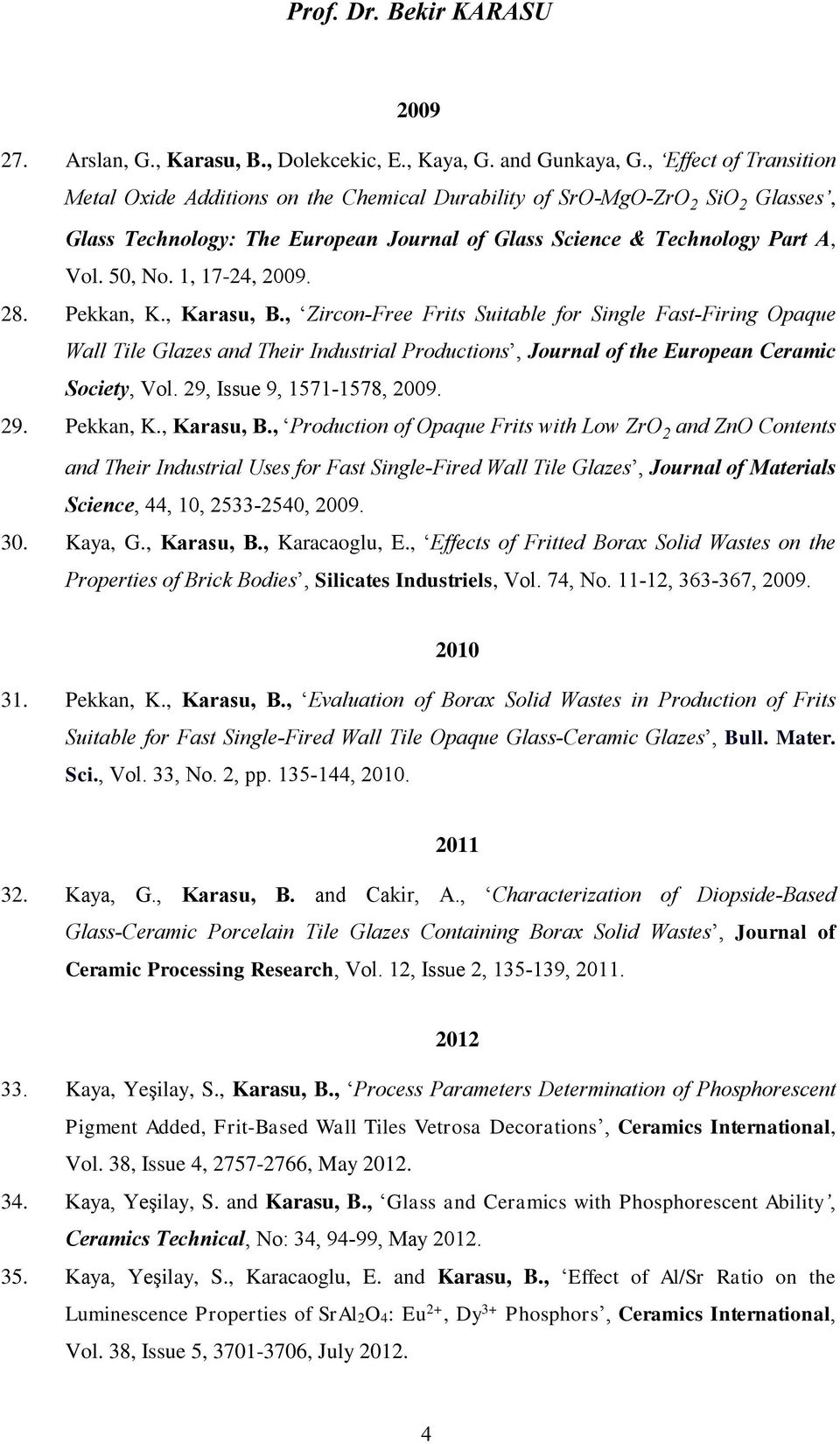 1, 17-24, 2009. 28. Pekkan, K., Karasu, B., Zircon-Free Frits Suitable for Single Fast-Firing Opaque Wall Tile Glazes and Their Industrial Productions, Journal of the European Ceramic Society, Vol.