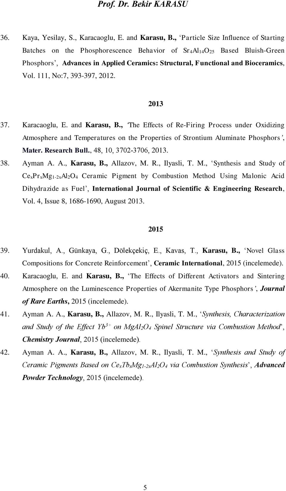 111, No:7, 393-397, 2012. 2013 37. Karacaoglu, E. and Karasu, B.