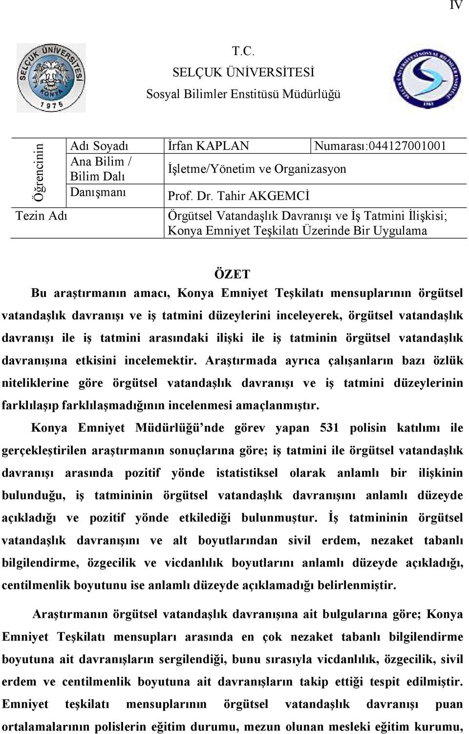 Tahir AKGEMCĐ Örgütsel Vatandaşlık Davranışı ve Đş Tatmini Đlişkisi; Konya Emniyet Teşkilatı Üzerinde Bir Uygulama ÖZET Bu araştırmanın amacı, Konya Emniyet Teşkilatı mensuplarının örgütsel