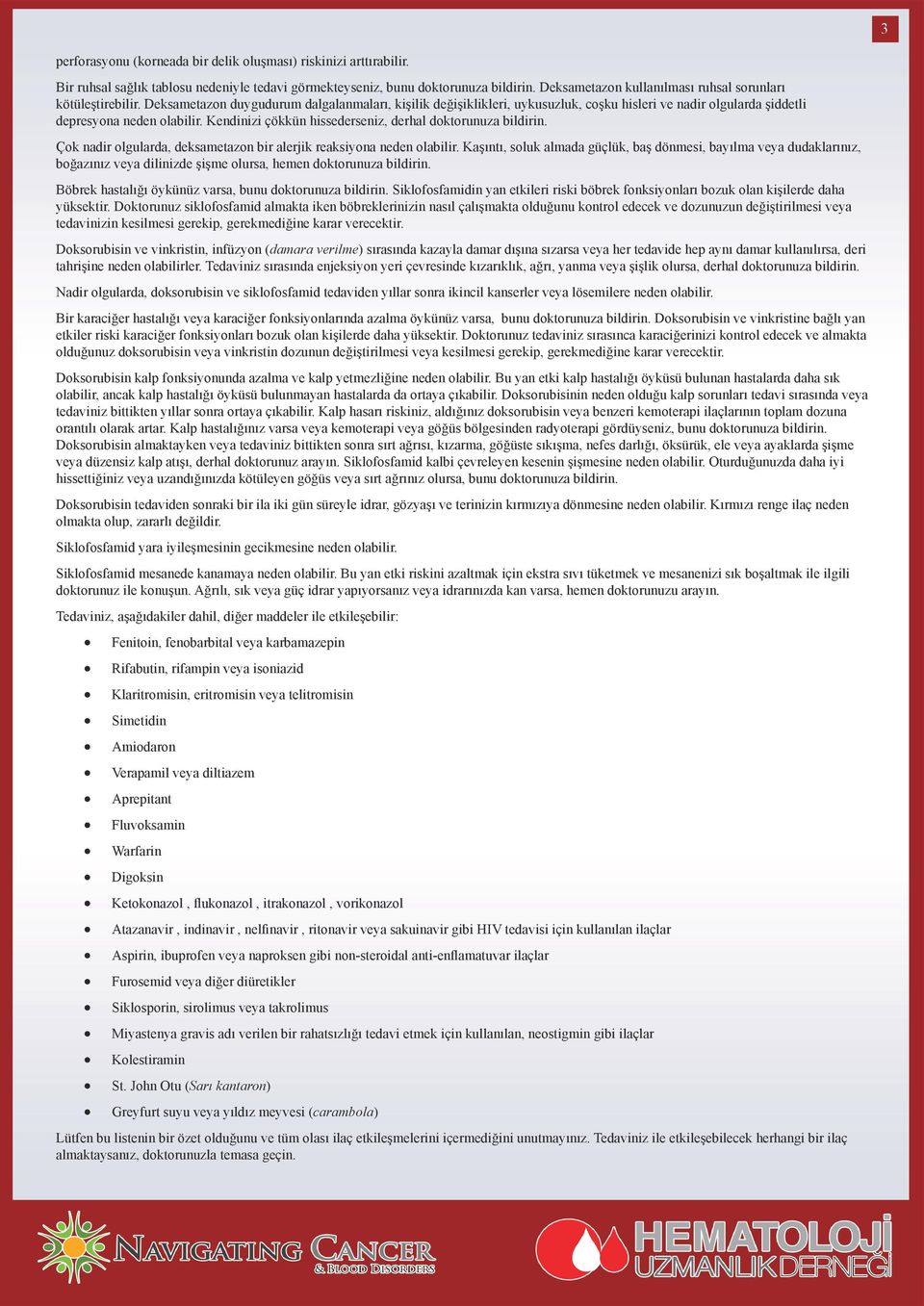 Deksametazon duygudurum dalgalanmaları, kişilik değişiklikleri, uykusuzluk, coşku hisleri ve nadir olgularda şiddetli depresyona neden olabilir.