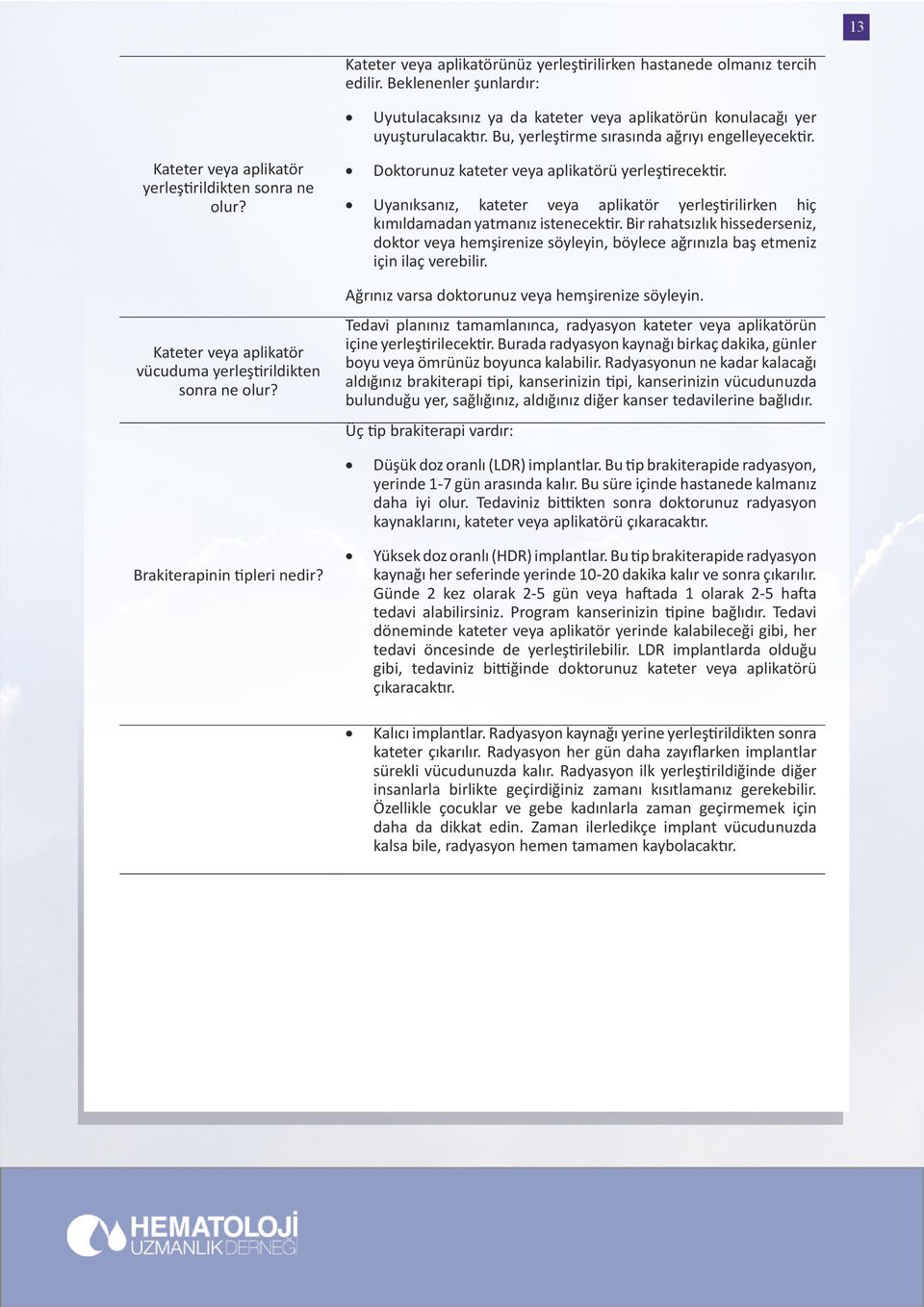 Dktrunuz kateter veya aplikatörü yerleştirecektir. Uyanıksanız, kateter veya aplikatör yerleştirilirken hiç kımıldamadan yatmanız istenecektir.