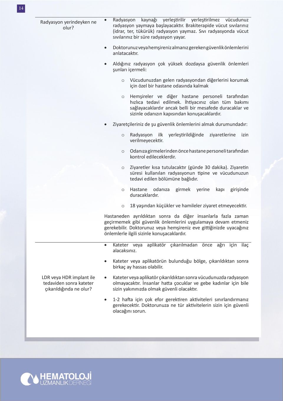 Aldığınız radyasyn çk yüksek dzdaysa güvenlik önlemleri şunları içermeli: Vücudunuzdan gelen radyasyndan diğerlerini krumak için özel bir hastane dasında kalmak Hemşireler ve diğer hastane persneli