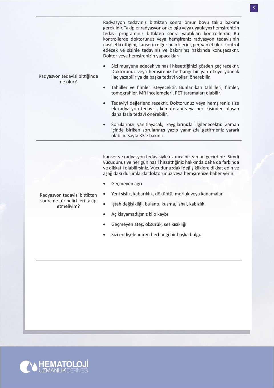 Dktr veya hemşirenizin yapacakları: Radyasyn tedavisi bittiğinde ne lur? Sizi muayene edecek ve nasıl hissettiğinizi gözden geçirecektir.