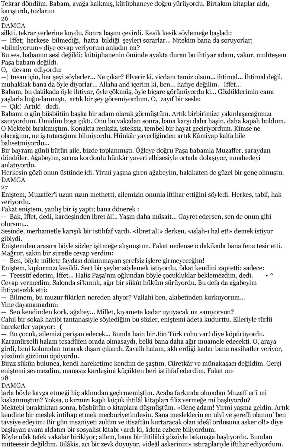 Bu ses, babamın sesi değildi; kütüphanenin önünde ayakta duran bu ihtiyar adam, vakur, muhteşem Paşa babam değildi. O, devam ediyordu: tnsan için, her şeyi söylerler... Ne çıkar?