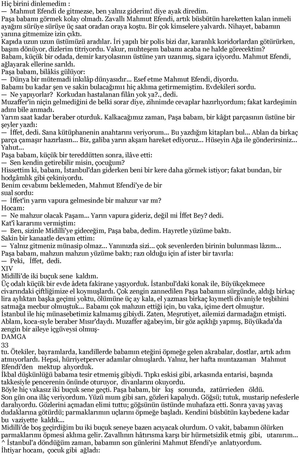 Kapıda uzun uzun üstümüzü aradılar. İri yapılı bir polis bizi dar, karanlık koridorlardan götürürken, başım dönüyor, dizlerim titriyordu. Vakur, muhteşem babamı acaba ne halde görecektim?