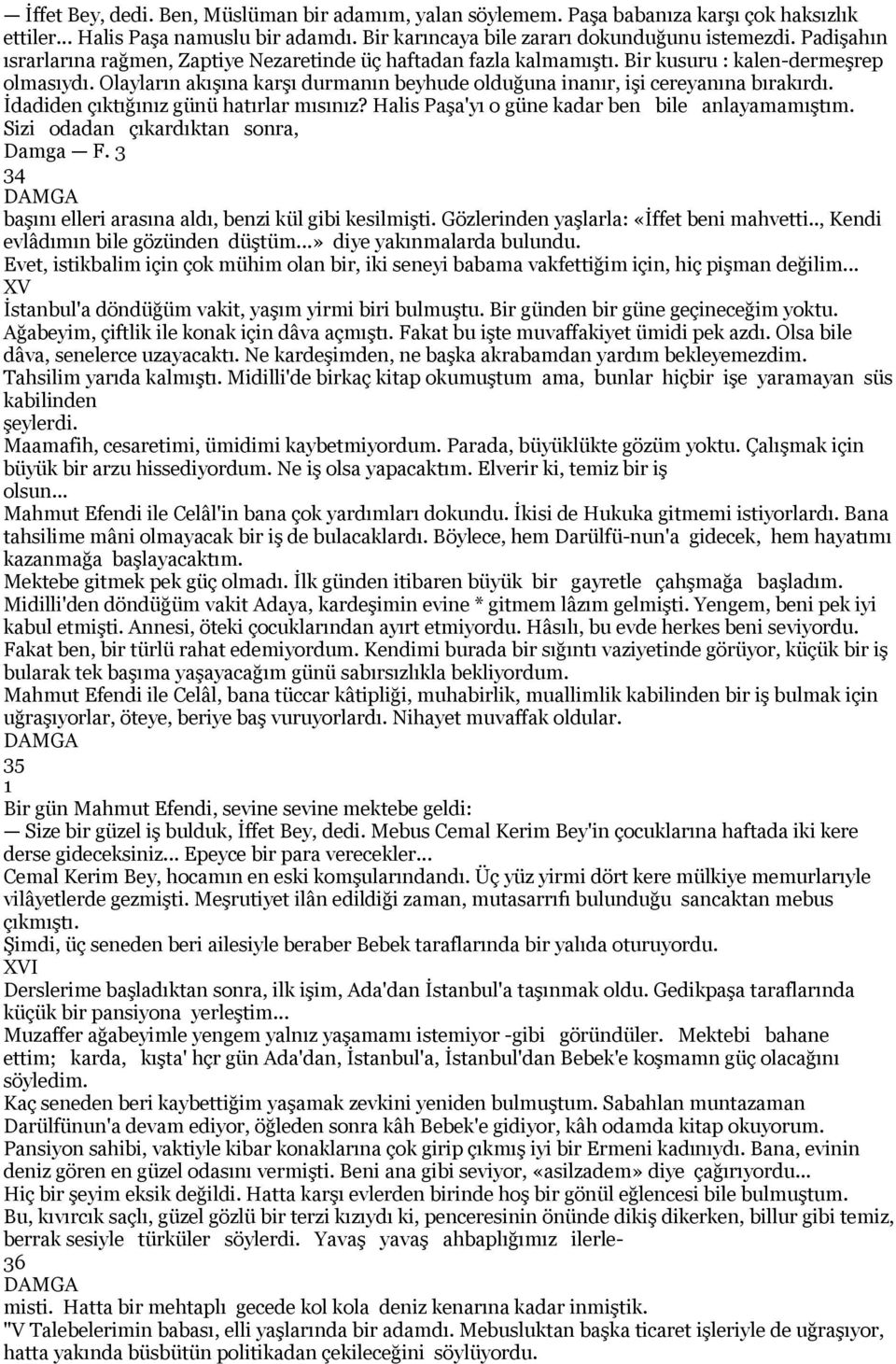 Olayların akışına karşı durmanın beyhude olduğuna inanır, işi cereyanına bırakırdı. İdadiden çıktığınız günü hatırlar mısınız? Halis Paşa'yı o güne kadar ben bile anlayamamıştım.