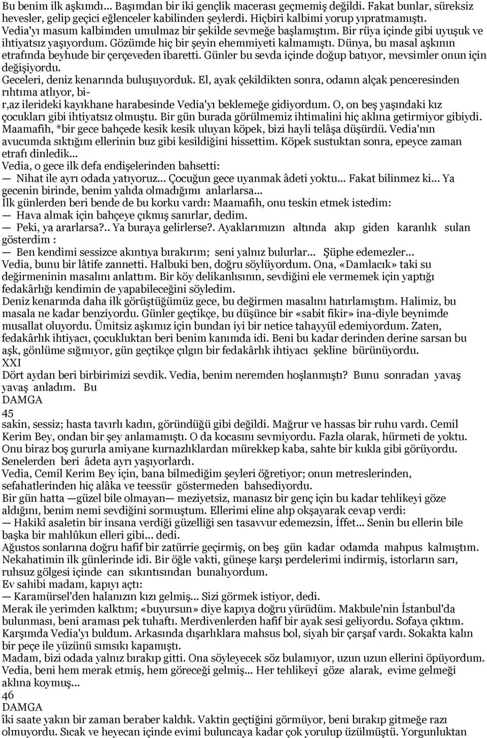 Dünya, bu masal aşkının etrafında beyhude bir çerçeveden ibaretti. Günler bu sevda içinde doğup batıyor, mevsimler onun için değişiyordu. Geceleri, deniz kenarında buluşuyorduk.