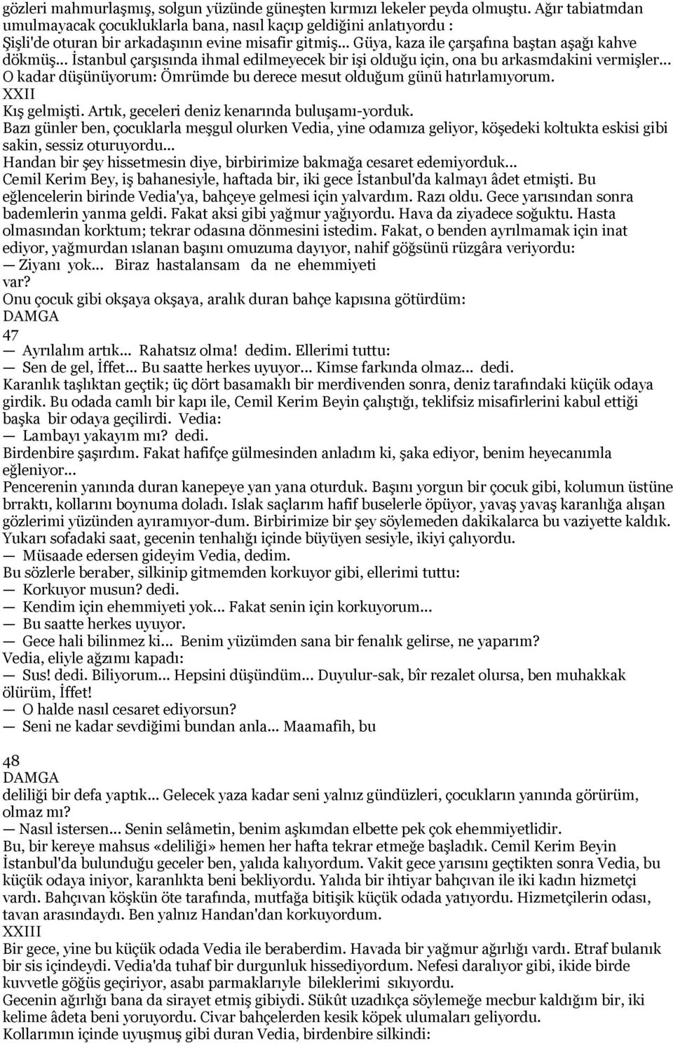 .. İstanbul çarşısında ihmal edilmeyecek bir işi olduğu için, ona bu arkasmdakini vermişler... O kadar düşünüyorum: Ömrümde bu derece mesut olduğum günü hatırlamıyorum. XXII Kış gelmişti.