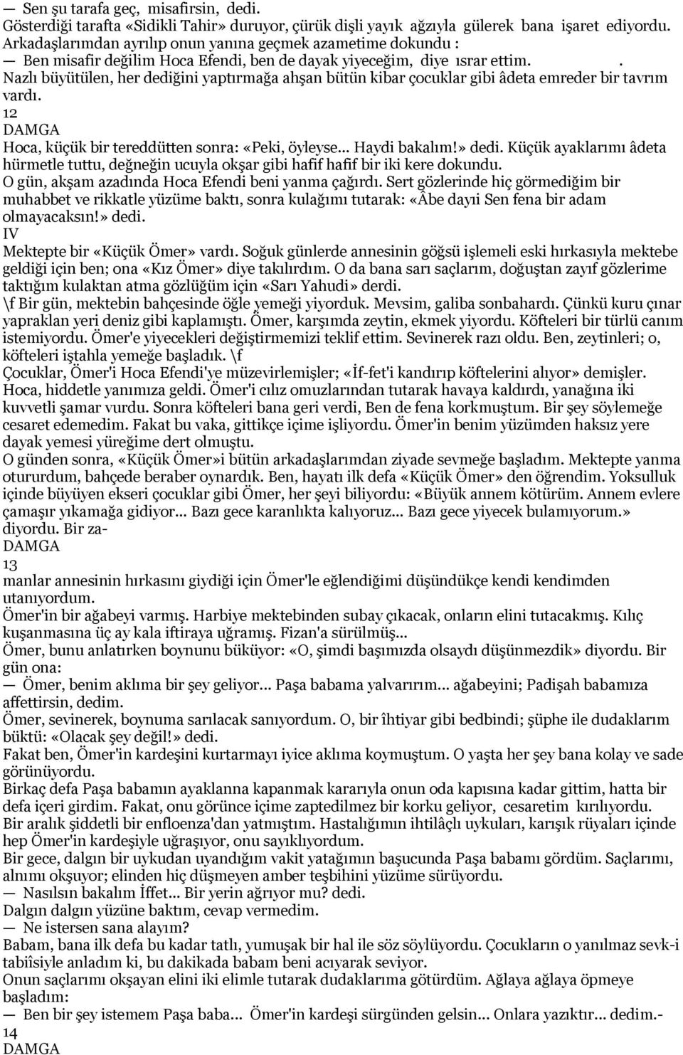 . Nazlı büyütülen, her dediğini yaptırmağa ahşan bütün kibar çocuklar gibi âdeta emreder bir tavrım vardı. 12 Hoca, küçük bir tereddütten sonra: «Peki, öyleyse... Haydi bakalım!» dedi.