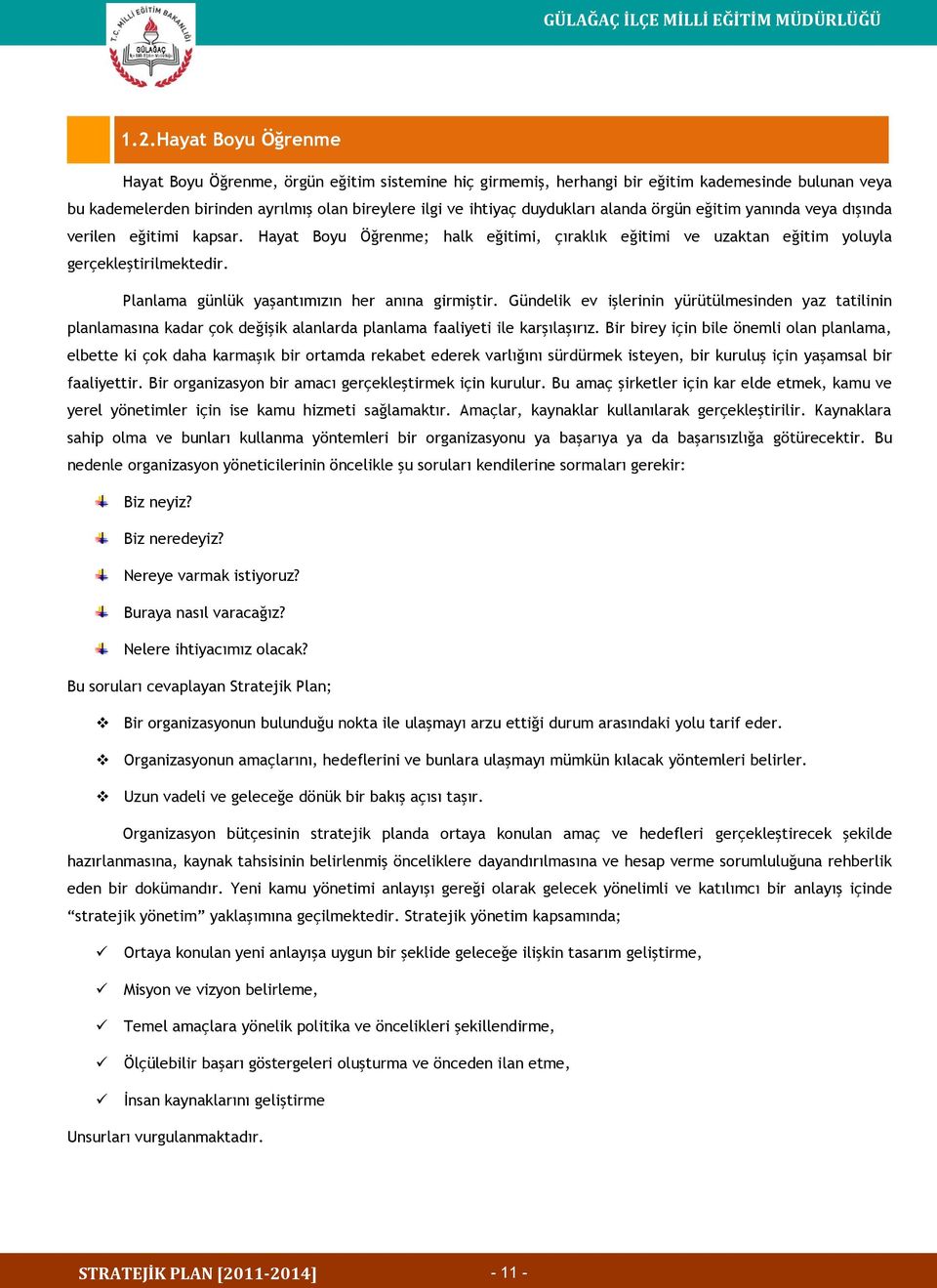 Planlama günlük yaşantımızın her anına girmiştir. Gündelik ev işlerinin yürütülmesinden yaz tatilinin planlamasına kadar çok değişik alanlarda planlama faaliyeti ile karşılaşırız.