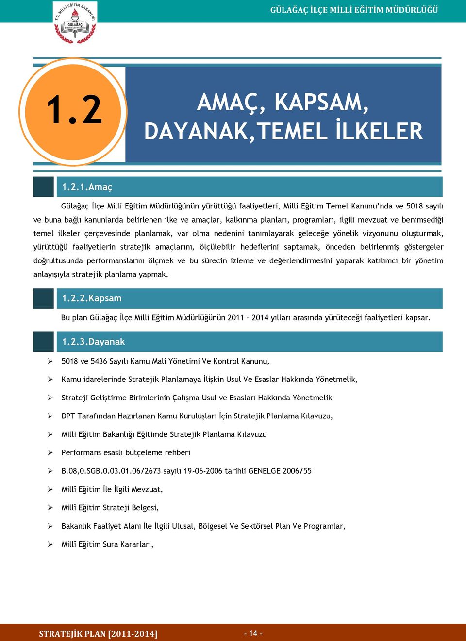 faaliyetlerin stratejik amaçlarını, ölçülebilir hedeflerini saptamak, önceden belirlenmiş göstergeler doğrultusunda performanslarını ölçmek ve bu sürecin izleme ve değerlendirmesini yaparak katılımcı