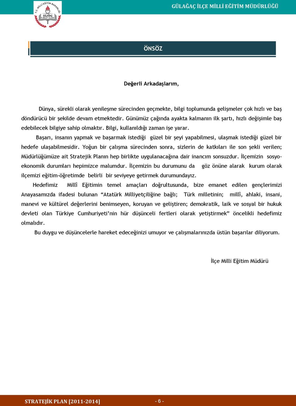 Başarı, insanın yapmak ve başarmak istediği güzel bir şeyi yapabilmesi, ulaşmak istediği güzel bir hedefe ulaşabilmesidir.